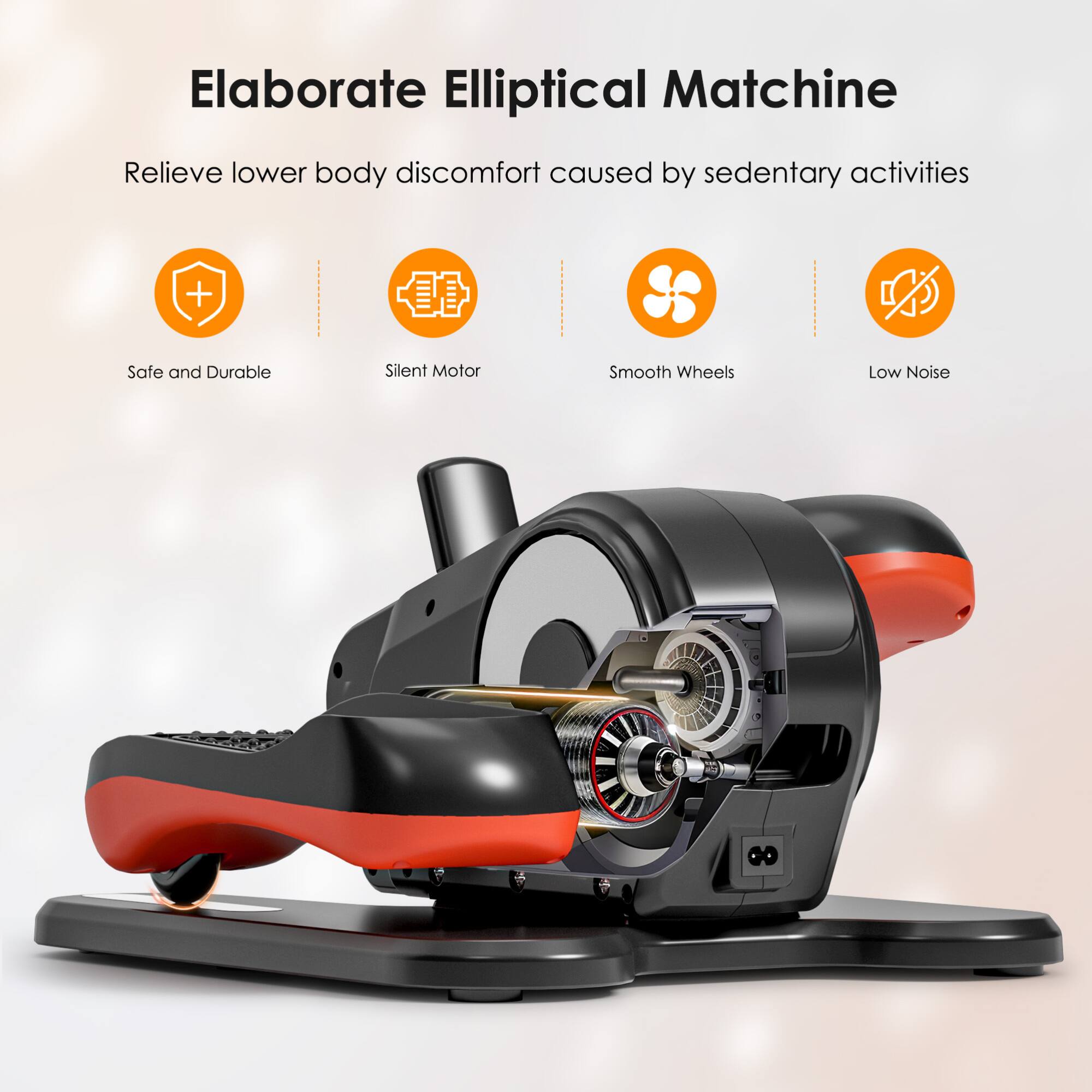 Elaborate Elliptical Machine

Relieve lower body discomfort caused by sedentary activities

- Safe and Durable
- Silent Motor
- Smooth Wheels
- Low Noise