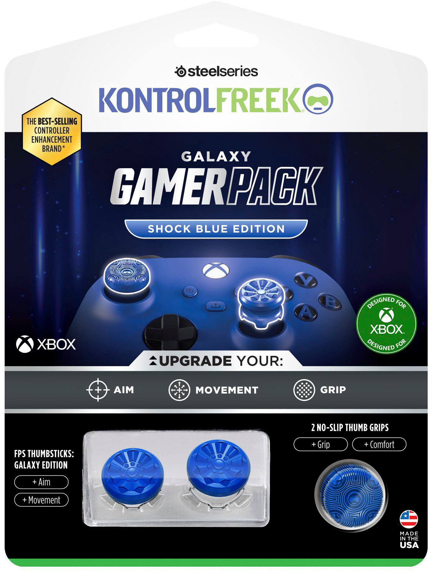 steelseries KONTROLFREEK THE BEST-SELLING CONTROLLER ENHANCEMENT BRAND* GALAXY GAMER PACK SHOCK BLUE EDITION XBOX ONE UPGRADE YOUR: B DESIGNED FOR XBOX. DESIGNED FOR + AIM 1 MOVEMENT GRIP 2 NO-SLIP THUMB GRIPS FPS THUMBSTICKS: GALAXY EDITION + Grip + Comfort + Aim + Movement MADE IN THE USA
