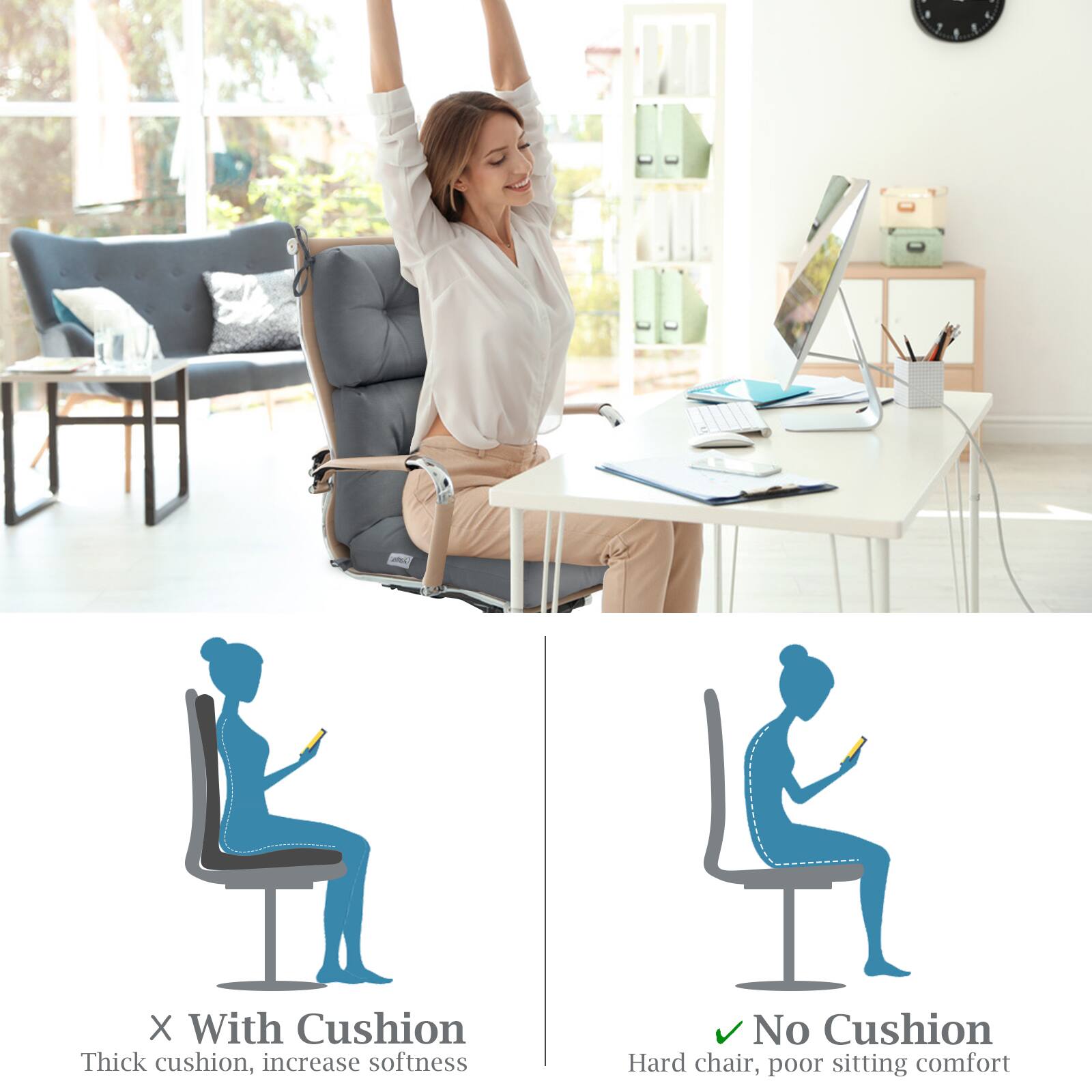 - With Cushion: Thick cushion, increase softness
- No Cushion: Hard chair, poor sitting comfort