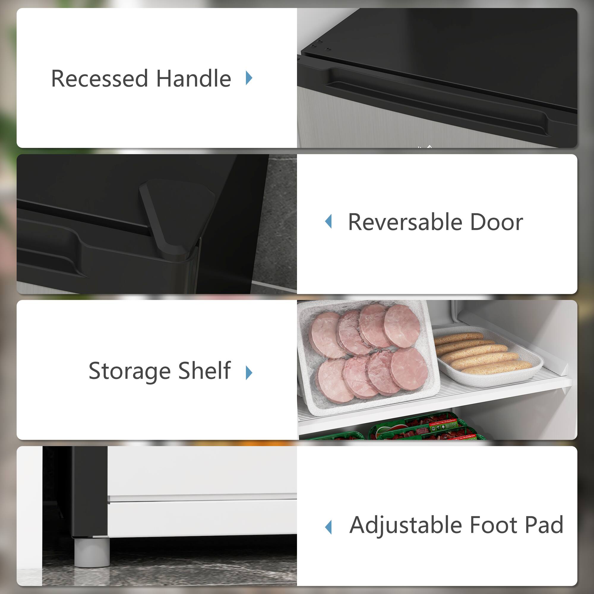 Recessed Handle  
Reversible Door  
Storage Shelf  
Adjustable Foot Pad