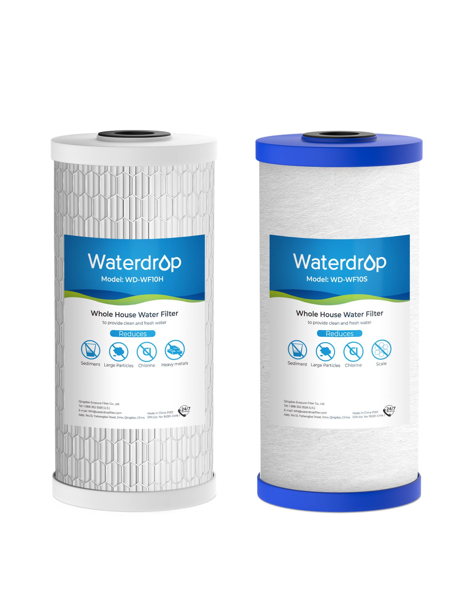 Waterdrop Model: WD-WF10H  
Waterdrop Model: WD-WF10S  

Whole House Water Filter to provide clean and fresh water  

Reduces:  
- Sediment  
- Large Particles  
- Chlorine  
- Heavy metals  

Whole House Water Filter to provide clean and fresh water  

Reduces:  
- Sediment  
- Large Particles  
- Chlorine  
- Scale  

Email: Waterdropfilter.com  

Address: No.111 Yuhang Road, Jimo, Qingdao, China  

Made in China  

EPA Est. No. 902000 CHN  

24/7