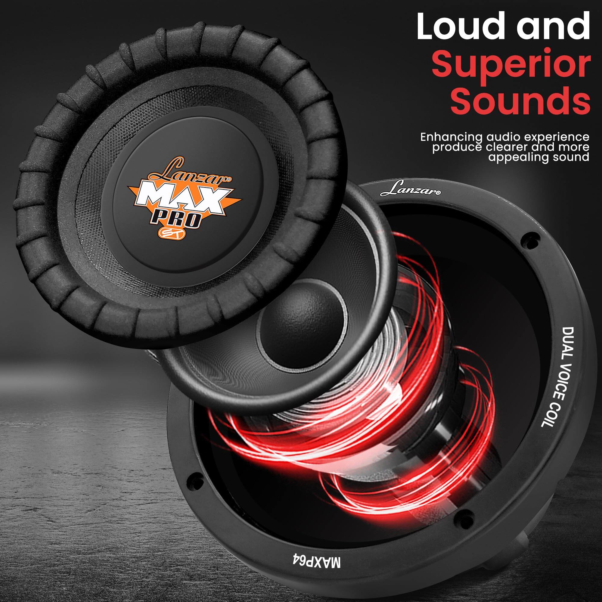 Lanzar MAX 57 PRO  
Loud and Superior Sounds  
Enhancing audio experience produce clearer and more appealing sound  
Lanzar DUAL VOICE COIL MAXP64