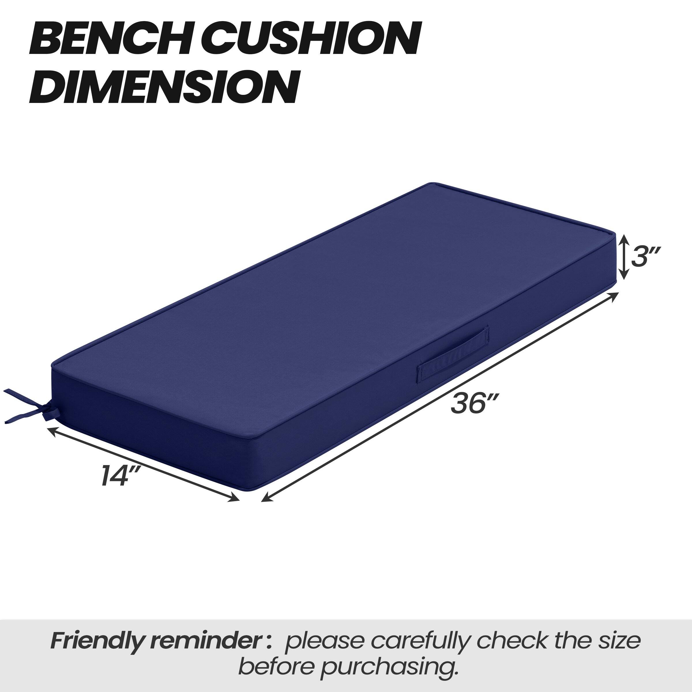 BENCH CUSHION DIMENSION

36" x 14" x 3"

Friendly reminder: please carefully check the size before purchasing.