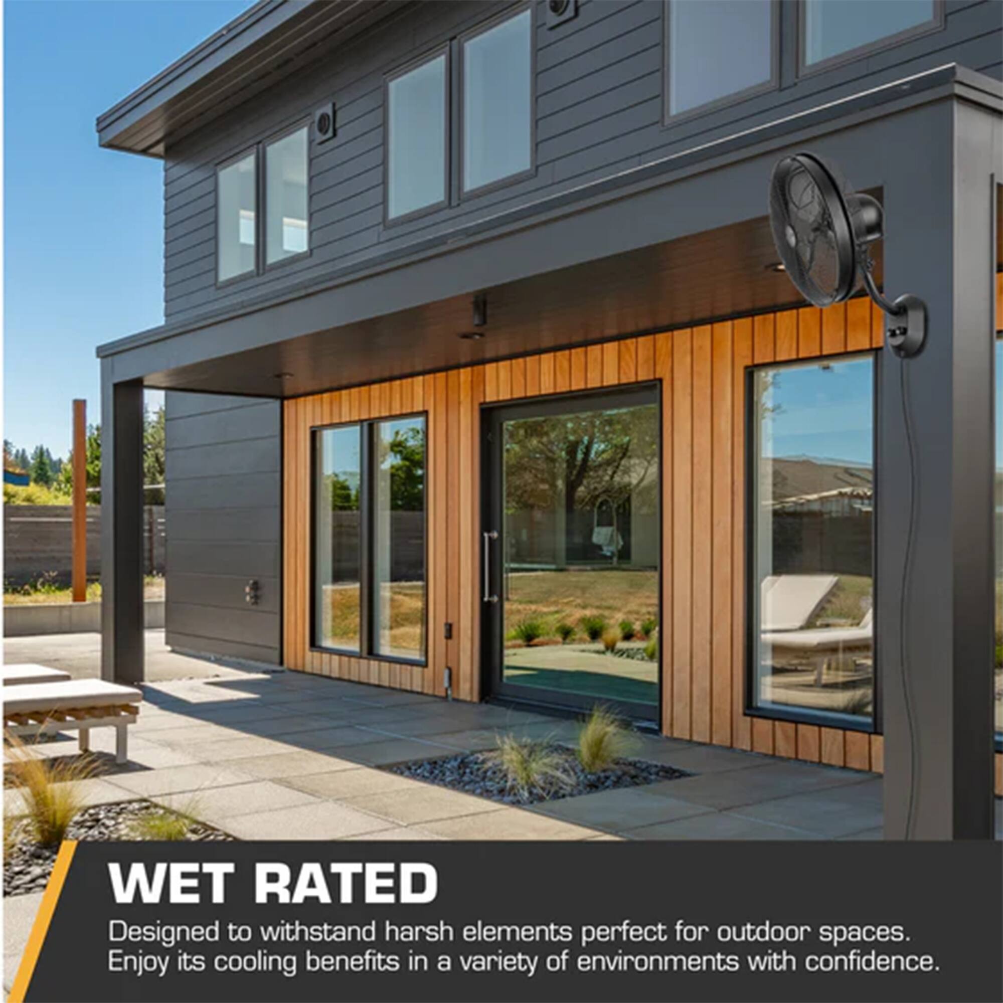 WET RATED  
Designed to withstand harsh elements perfect for outdoor spaces.  
Enjoy its cooling benefits in a variety of environments with confidence.
