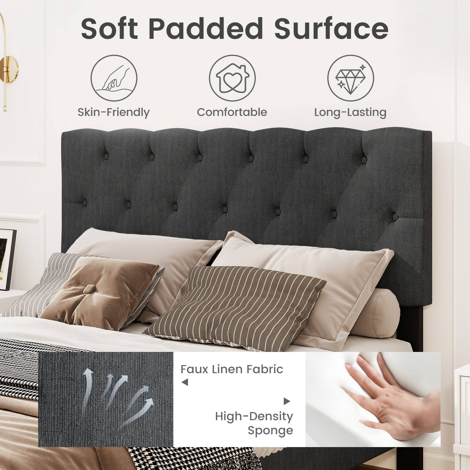 Soft Padded Surface  
Skin-Friendly  
Comfortable  
Long-Lasting  
Faux Linen Fabric  
High-Density Sponge