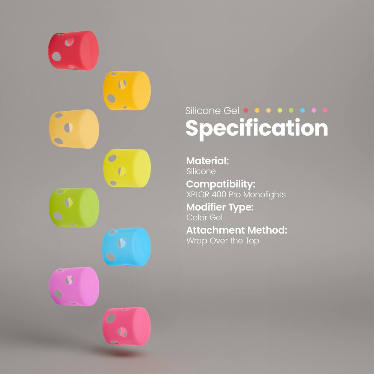 Silicone Gel  
Specification

Material: Silicone  
Compatibility: XPLOR 400 Pro Monolights  
Modifier Type: Color Gel  
Attachment Method: Wrap Over the Top