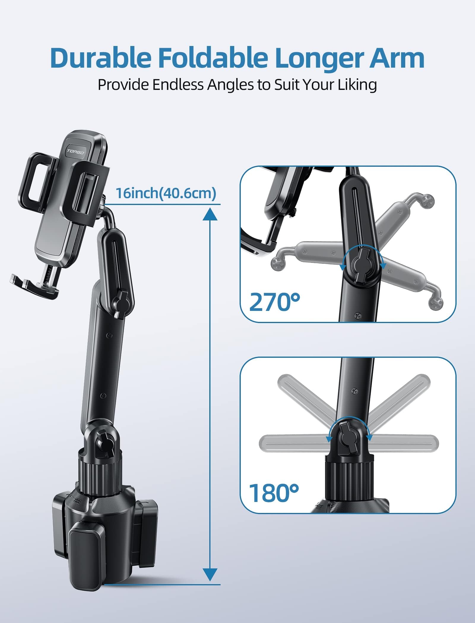 Durable Foldable Longer Arm  
Provide Endless Angles to Suit Your Liking  

16inch (40.6cm)  

270°  

180°