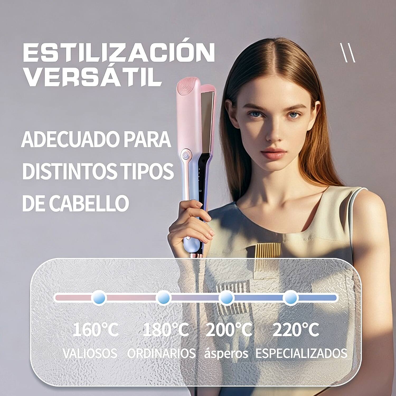 ESTILIZACIÓN VERSÁTIL  
ADECUADO PARA DISTINTOS TIPOS DE CABELLO  

160°C 180°C 200°C 220°C  
VALIOSOS ORDINARIOS ÁSPEROS ESPECIALIZADOS