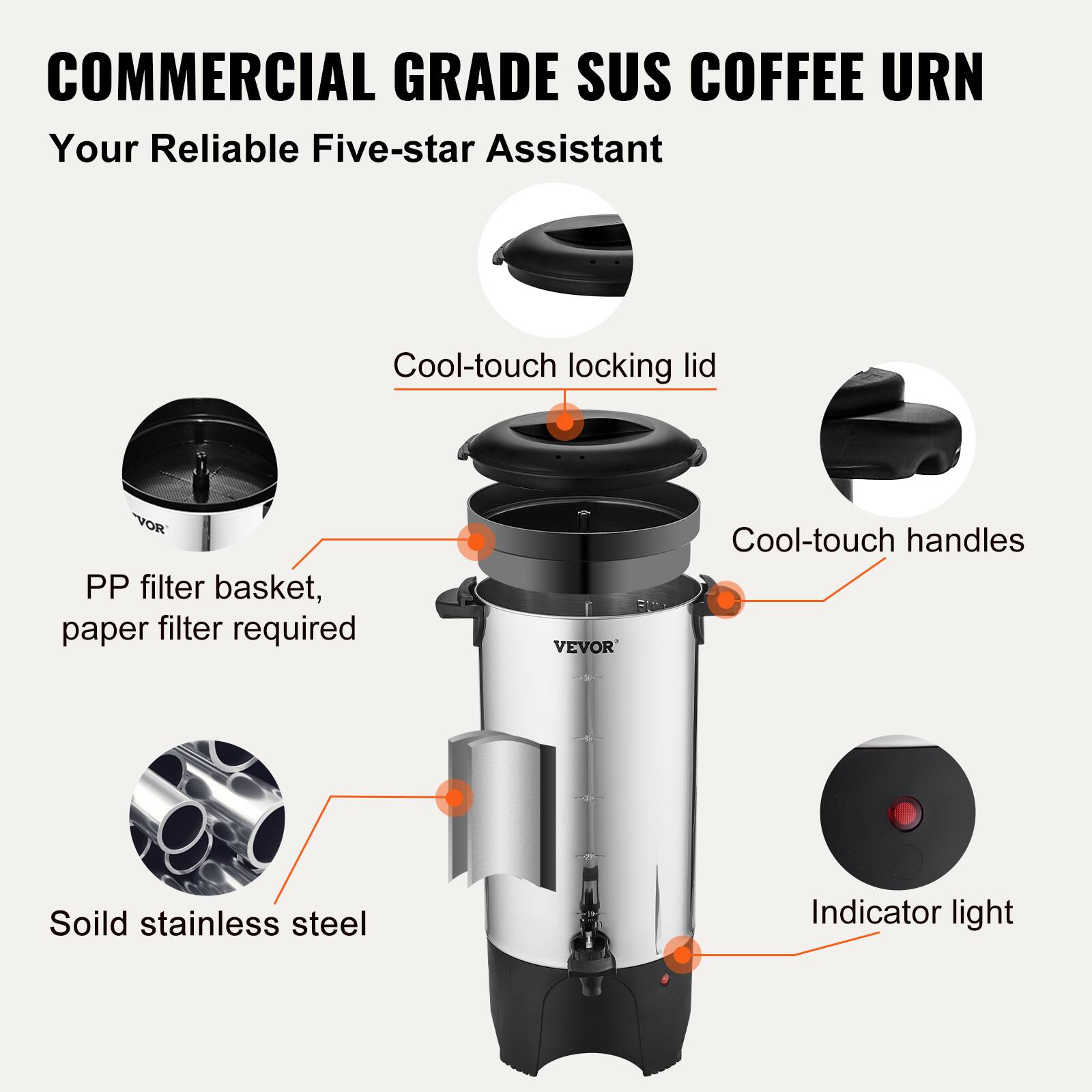 COMMERCIAL GRADE SUS COFFEE URN  
Your Reliable Five-star Assistant

- Cool-touch locking lid
- VOR PP filter basket, paper filter required
- VEVOR
- Cool-touch handles
- Solid stainless steel
- Indicator light
