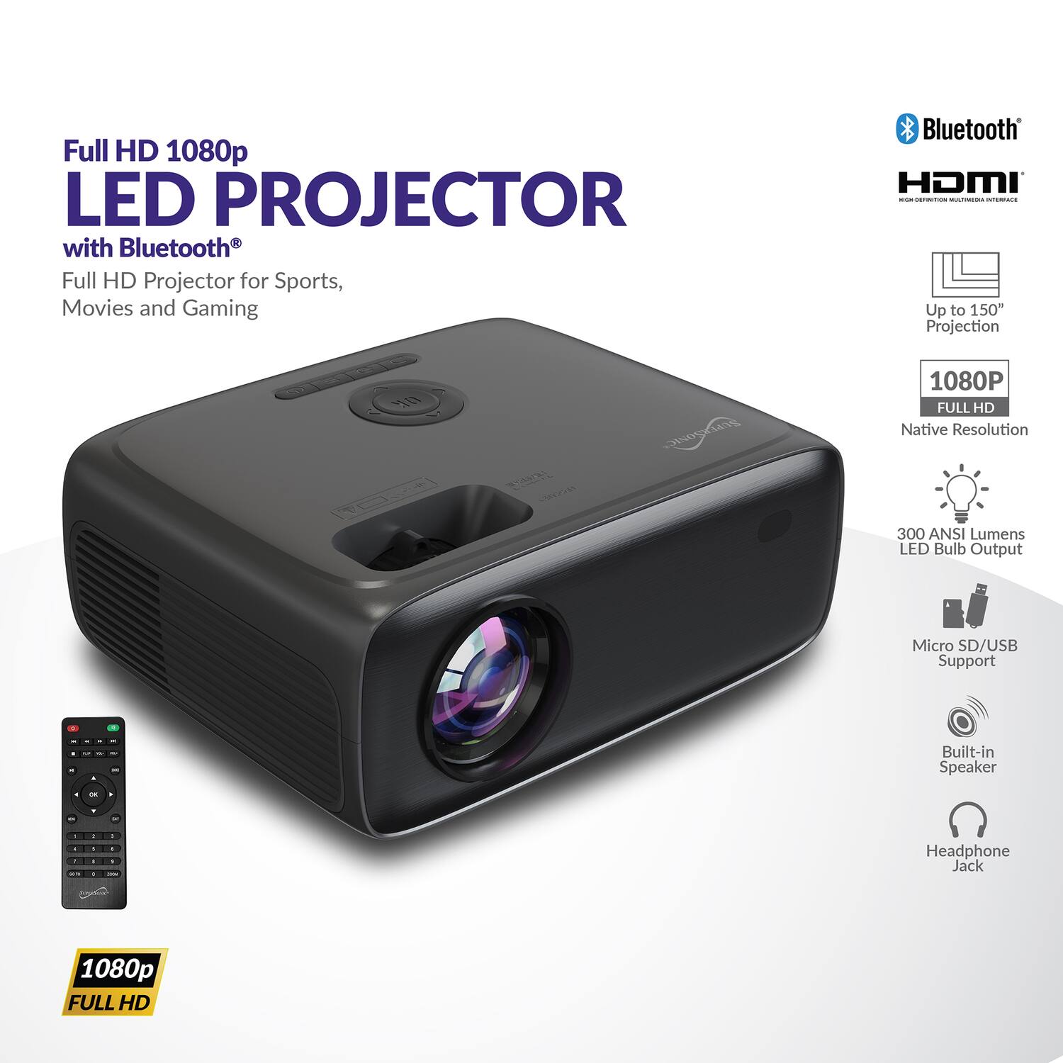 Full HD 1080p LED PROJECTOR with Bluetooth®  
Full HD Projector for Sports, Movies and Gaming  

- Up to 150" Projection  
- 1080P FULL HD Native Resolution  
- 300 ANSI Lumens LED Bulb Output  
- Micro SD/USB Support  
- Built-in Speaker  
- Headphone Jack  

Bluetooth®  
HDMI  
1080p FULL HD
