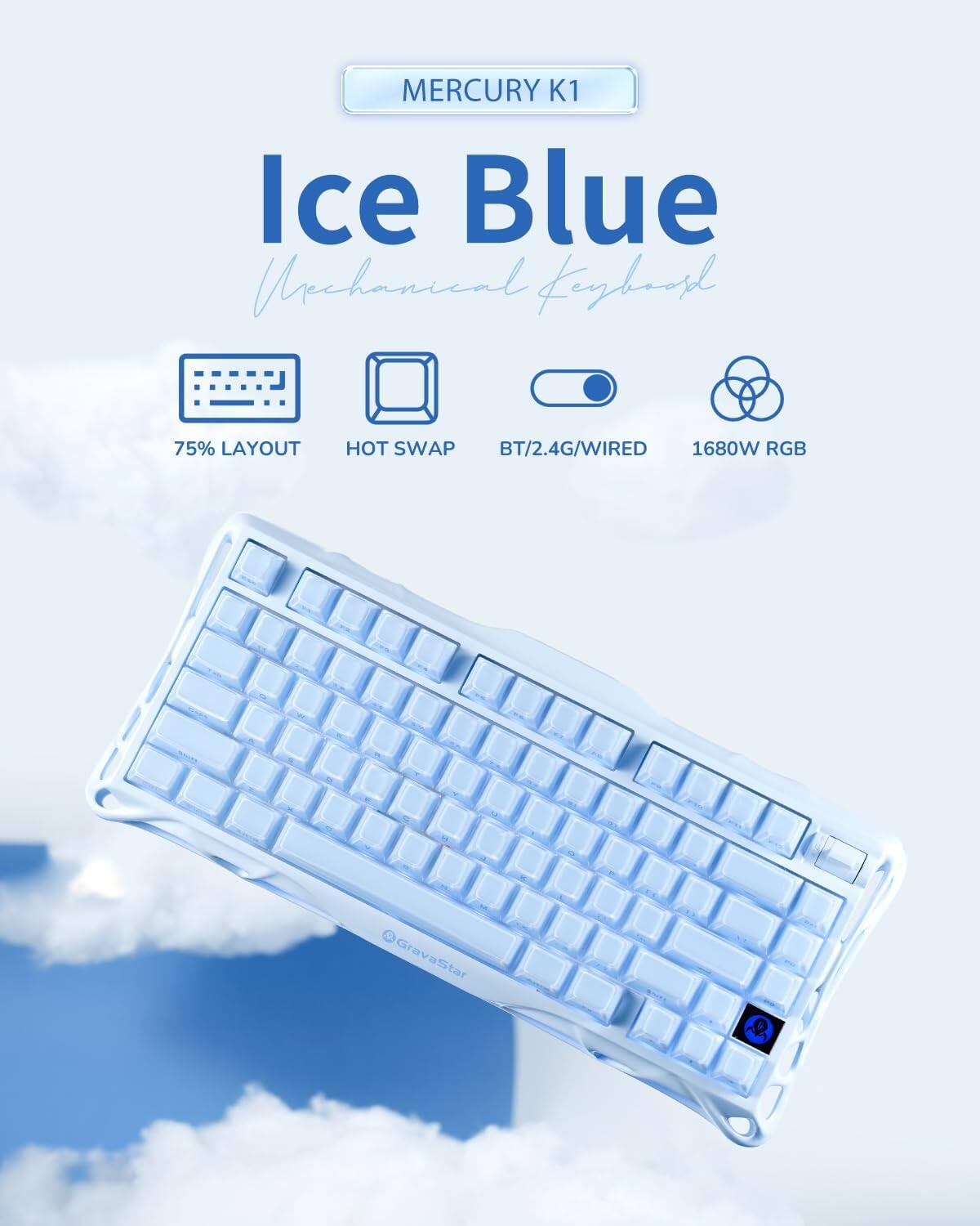 MERCURY K1 Ice Blue Mechanical Keyboard  
75% LAYOUT  
HOT SWAP  
BT/2.4G/WIRED  
1680W RGB  
GravaStar