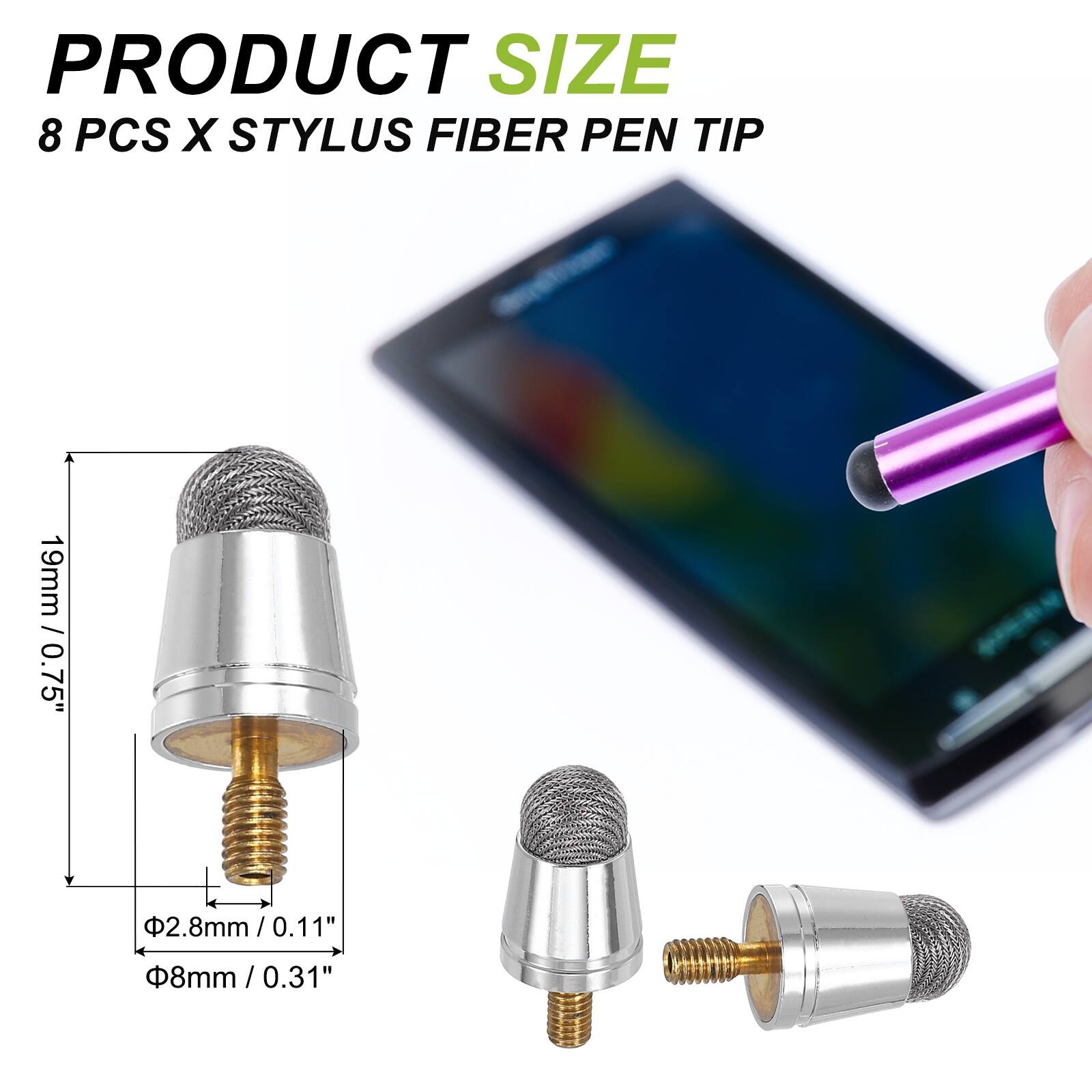 PRODUCT SIZE  
8 PCS X STYLUS FIBER PEN TIP  
19mm / 0.75"  
Ø2.8mm / 0.11"  
Ø8mm / 0.31"