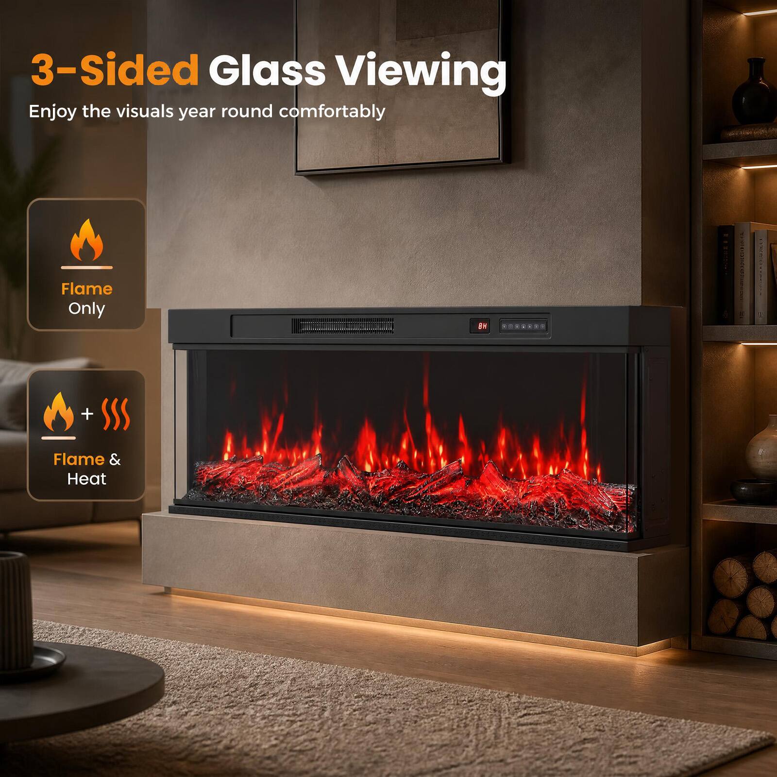 3-Sided Glass Viewing  
Enjoy the visuals year round comfortably  

Flame Only  
Flame & Heat