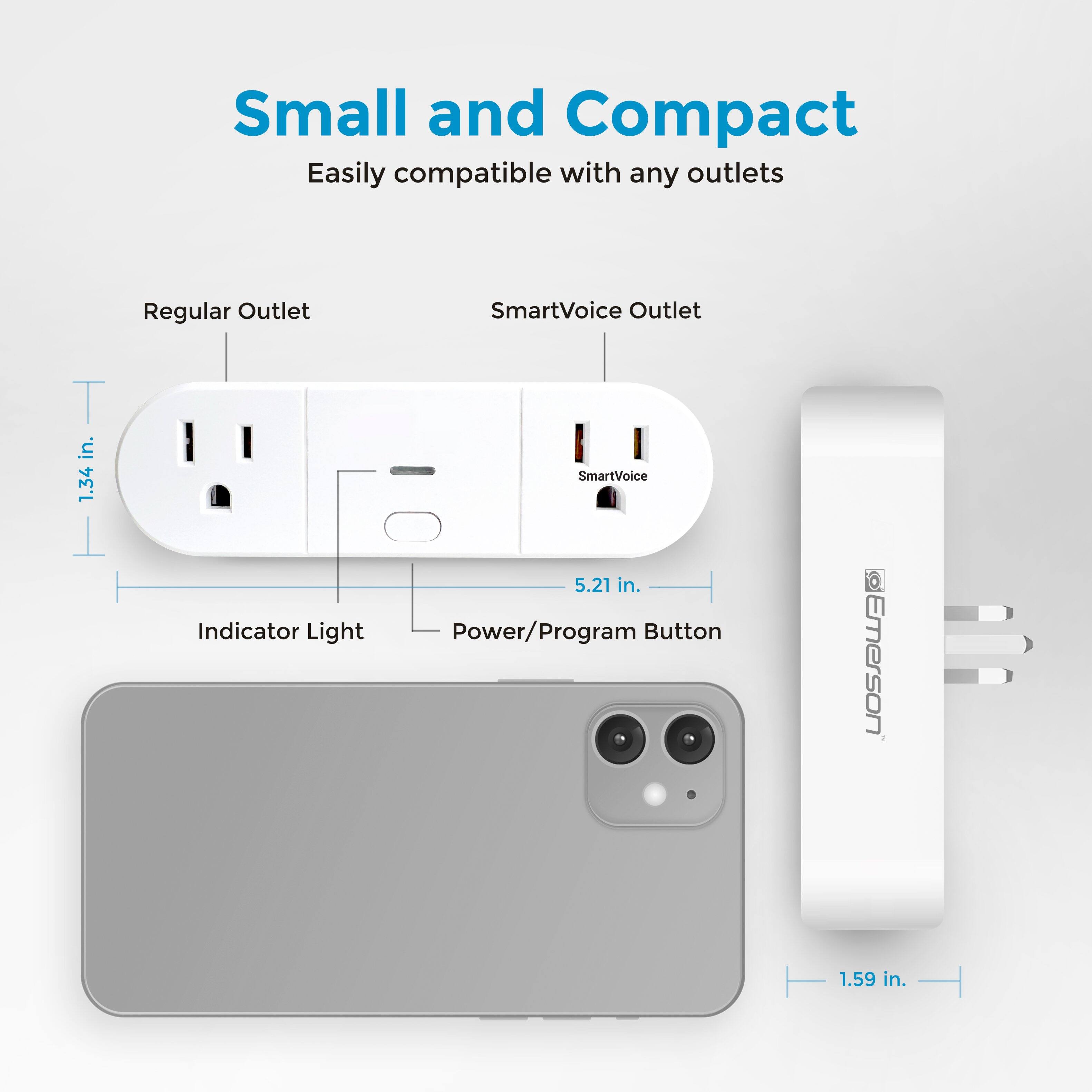 Small and Compact  
Easily compatible with any outlets  

Regular Outlet  
SmartVoice Outlet  

1.34 in.  
5.21 in.  
1.59 in.  

Indicator Light  
Power/Program Button