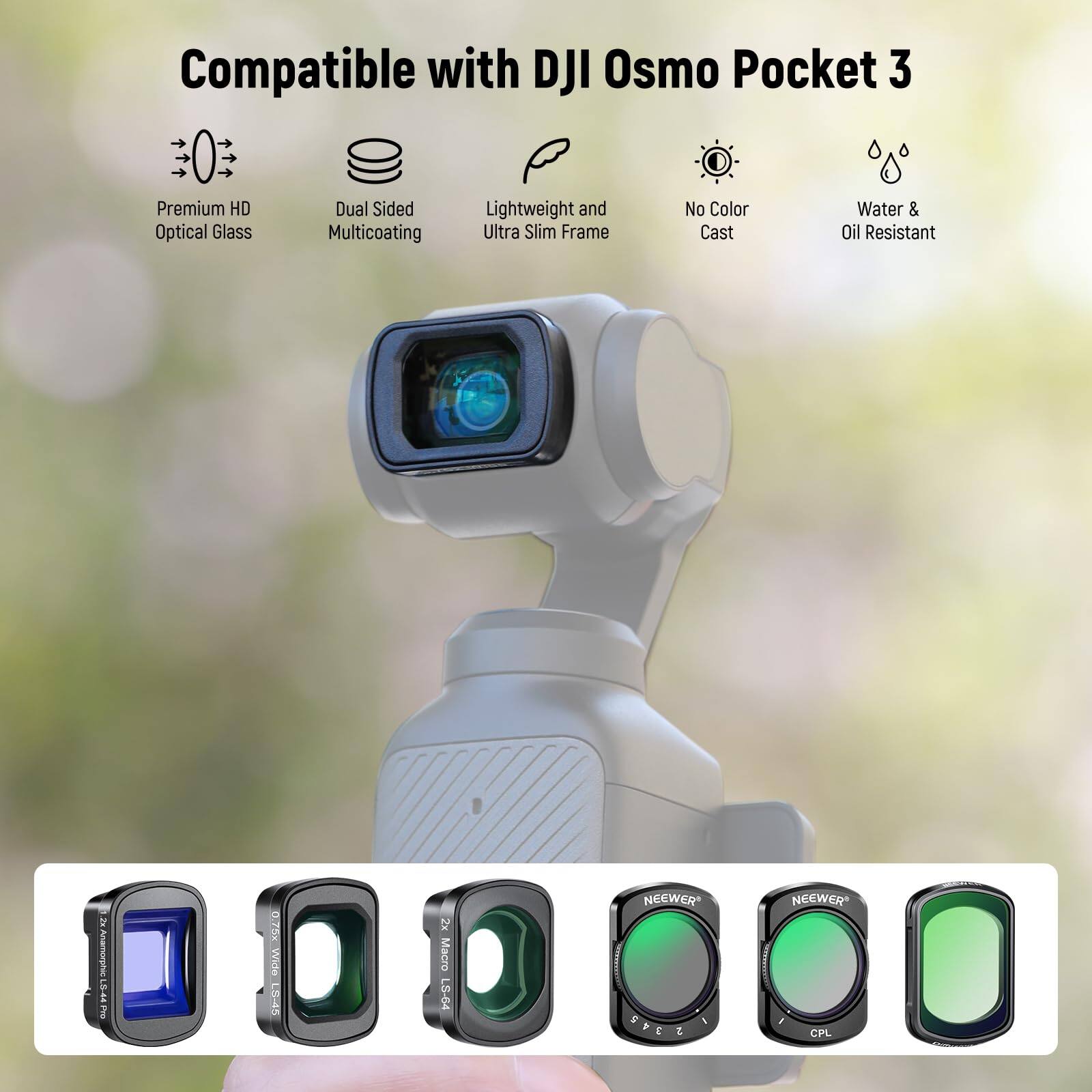 Compatible with DJI Osmo Pocket 3

- Premium HD Optical Glass
- Dual Sided Multicoating
- Lightweight and Ultra Slim Frame
- No Color Cast
- Water & Oil Resistant

2 Anamorphic
0.75K Wide
8-45
2x Macro
LS-64
NEEWER
A 348
1 E
NEEWER CPL