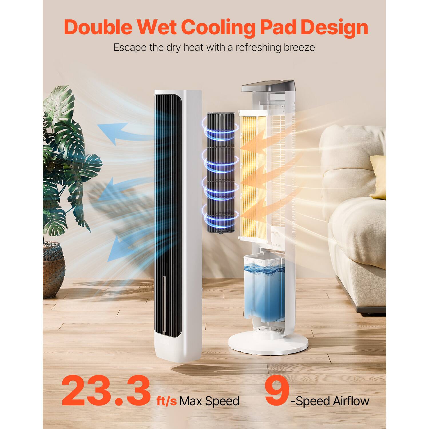 Double Wet Cooling Pad Design  
Escape the dry heat with a refreshing breeze  

23.3 ft/s Max Speed  
9-Speed Airflow