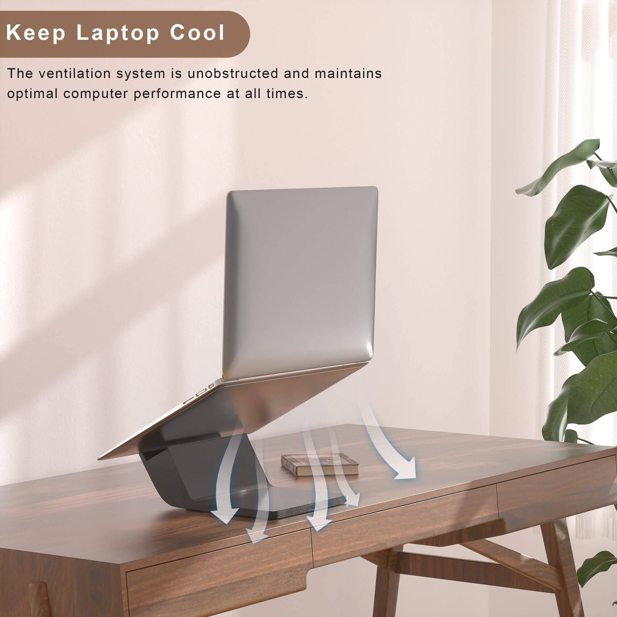 Keep Laptop Cool

The ventilation system is unobstructed and maintains optimal computer performance at all times.