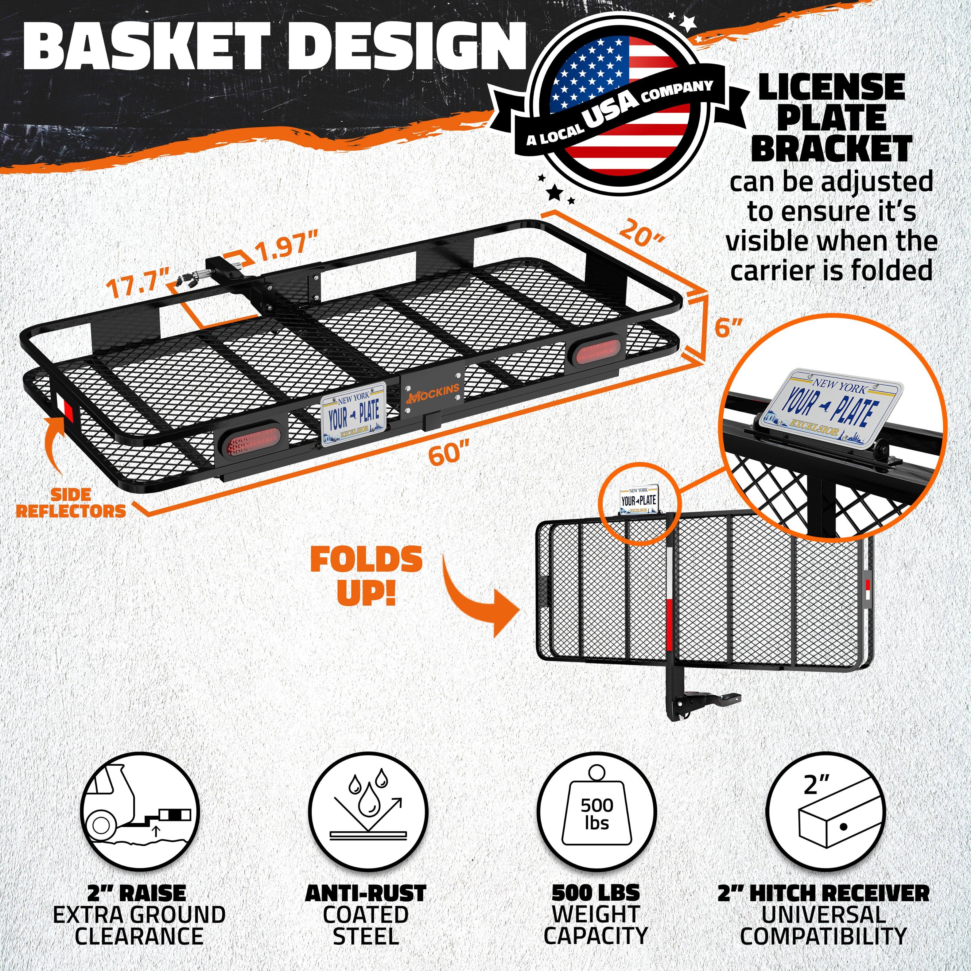 BASKET DESIGN  
A LOCAL USA COMPANY  

LICENSE PLATE BRACKET  
can be adjusted to ensure it's visible when the carrier is folded  

FOLDS UP!  

SIDE REFLECTORS  

2" RAISE EXTRA GROUND CLEARANCE  

ANTI-RUST COATED STEEL  

500 LBS WEIGHT CAPACITY  

2" HITCH RECEIVER UNIVERSAL COMPATIBILITY  

Dimensions:  
- 60" (length)  
- 20" (width)  
- 17.7" (height)  
- 1.97" (license plate bracket height)  
- 6" (side reflectors)