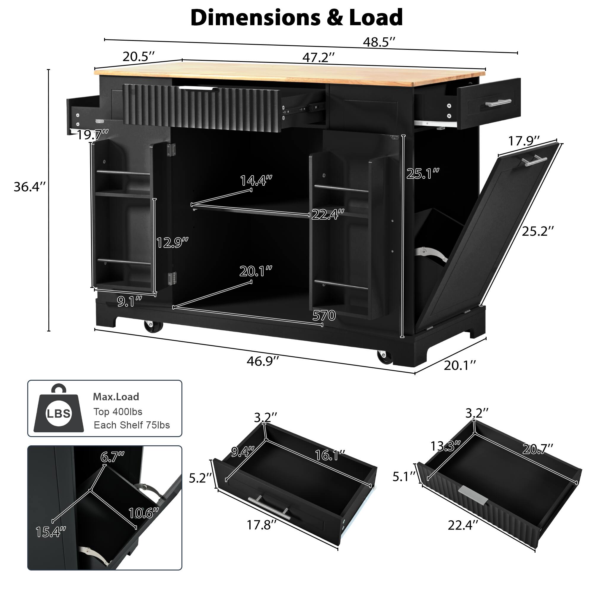 Dimensions & Load

- Width: 48.5"
- Depth: 47.2"
- Height: 36.4"
- Top Surface: 20.5" (Width) x 19.7" (Depth)
- Drawer: 17.9" (Width) x 25.1" (Depth) x 25.2" (Height)
- Shelf: 12.9" (Width) x 22.4" (Depth)
- Bottom Shelf: 9.1" (Width) x 20.1" (Depth)
- Overall Height: 46.9"
- Overall Depth: 20.1"
- Casters: 570

Max Load
- Top: 400 lbs
- Each Shelf: 75 lbs

Shelf Dimensions
- 3.2" (Height) x 16.1" (Width) x 20.7" (Depth)
- 5.1" (Height) x 13.3" (Width) x 22.4" (Depth)
- 5.2" (Height) x 10.