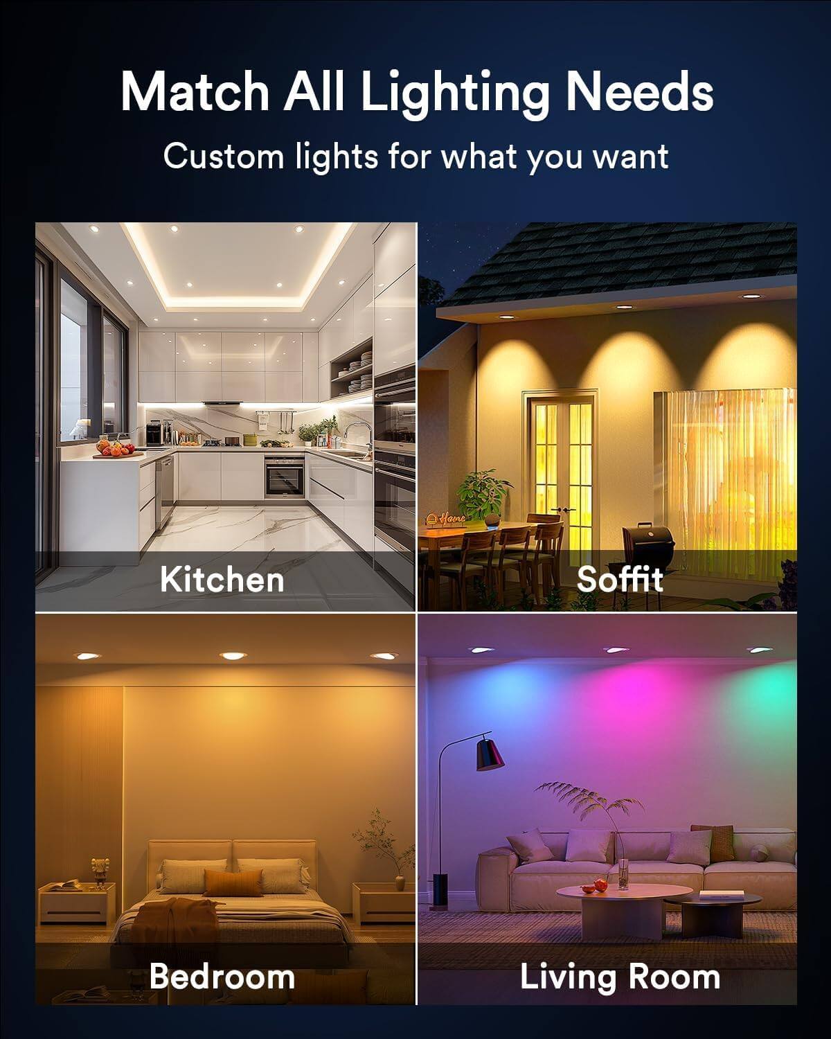 Match All Lighting Needs  
Custom lights for what you want  

Kitchen  
Soffit  
Bedroom  
Living Room