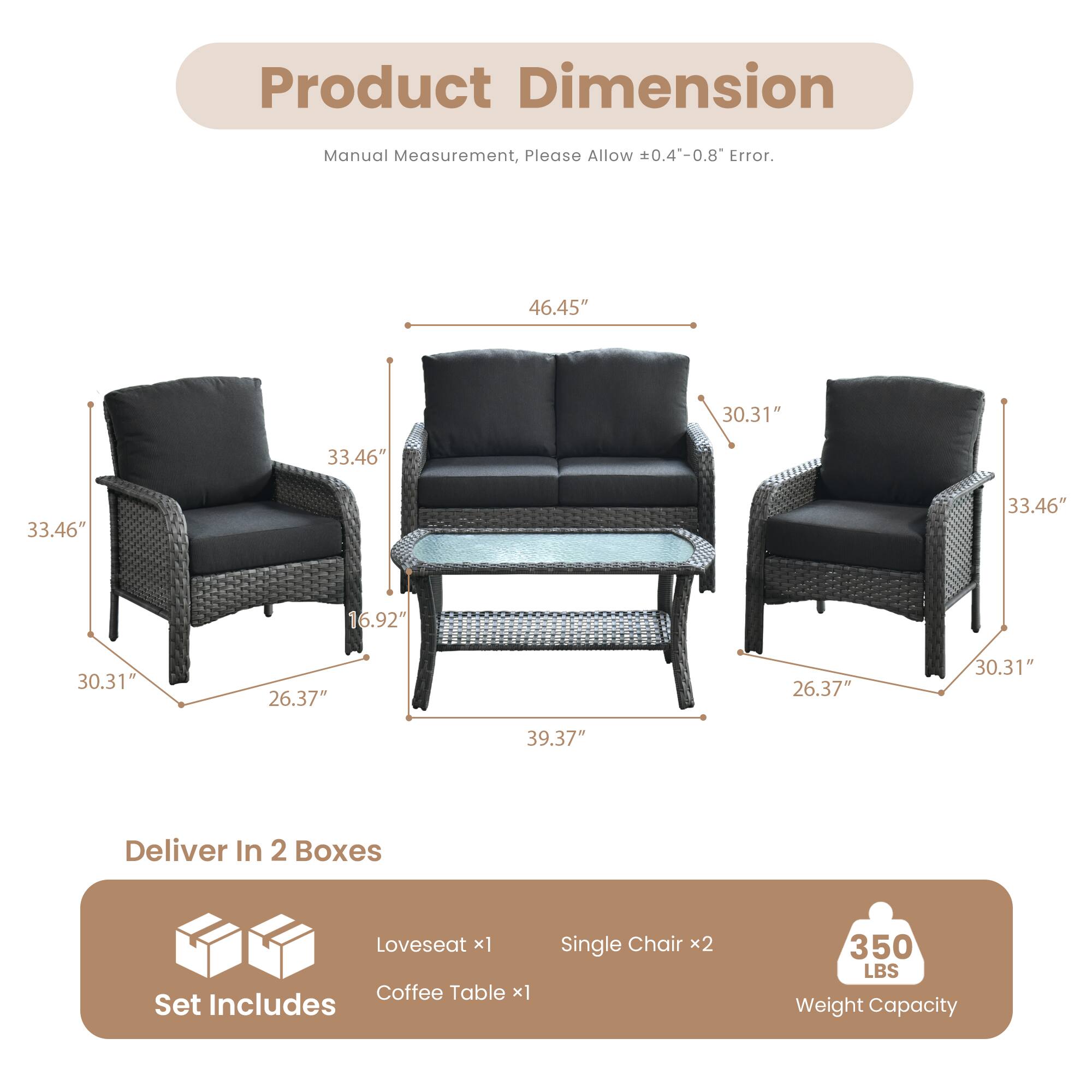 **Product Dimension**

Manual Measurement, Please Allow ±0.4"-0.8" Error.

- 46.45"
- 30.31"
- 33.46"
- 33.46"
- 33.46"
- 16.92"
- 30.31"
- 26.37"
- 26.37"
- 30.31"
- 39.37"

**Deliver In 2 Boxes**

Set Includes

- Loveseat x1
- Coffee Table x1
- Single Chair x2

Weight Capacity: 350 LBS