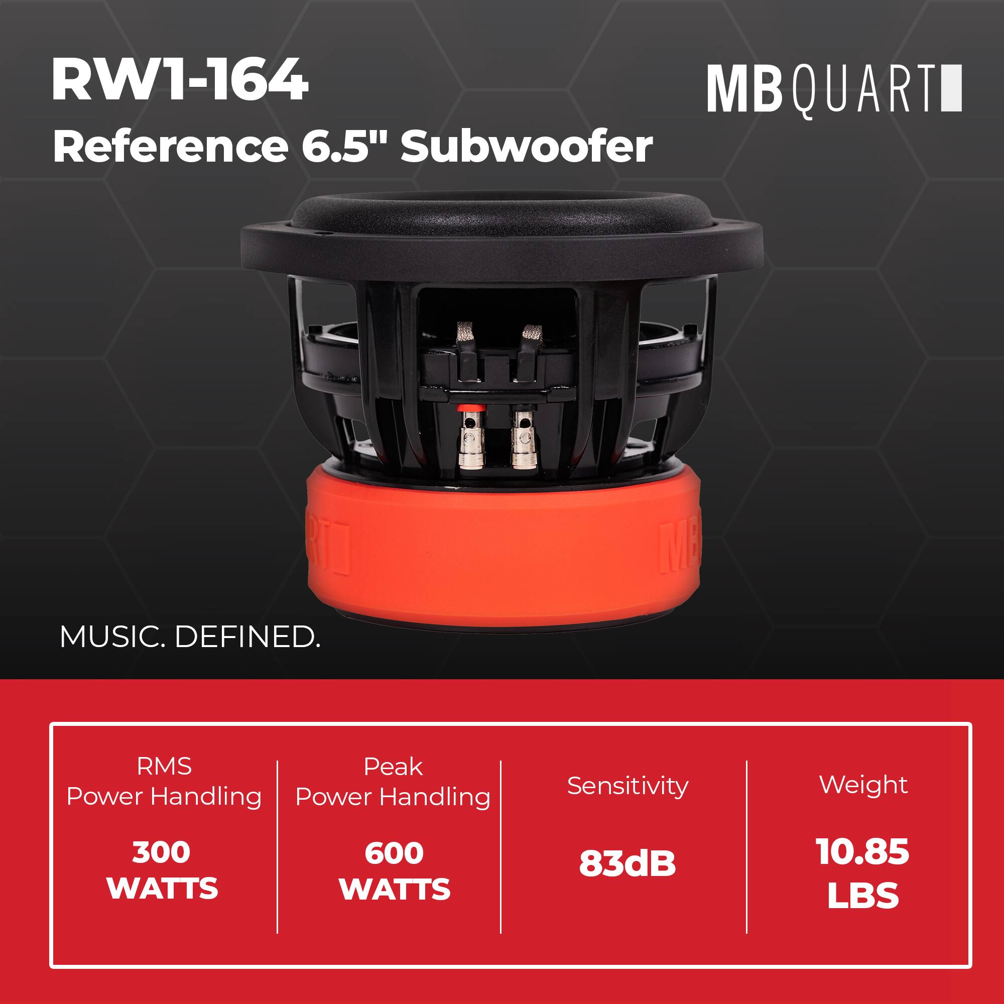 RW1-164 MBQUART Reference 6.5" Subwoofer  
MUSIC. DEFINED.  

RMS Power Handling: 300 WATTS  
Peak Power Handling: 600 WATTS  
Sensitivity: 83dB  
Weight: 10.85 LBS