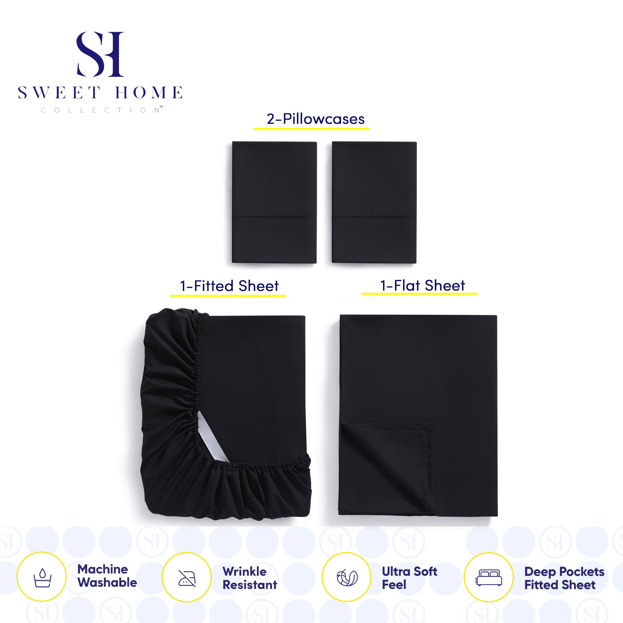 SWEET HOME COLLECTION

2-Pillowcases

1-Fitted Sheet

1-Flat Sheet

Machine Washable

Wrinkle Resistant

Ultra Soft Feel

Deep Pockets Fitted Sheet