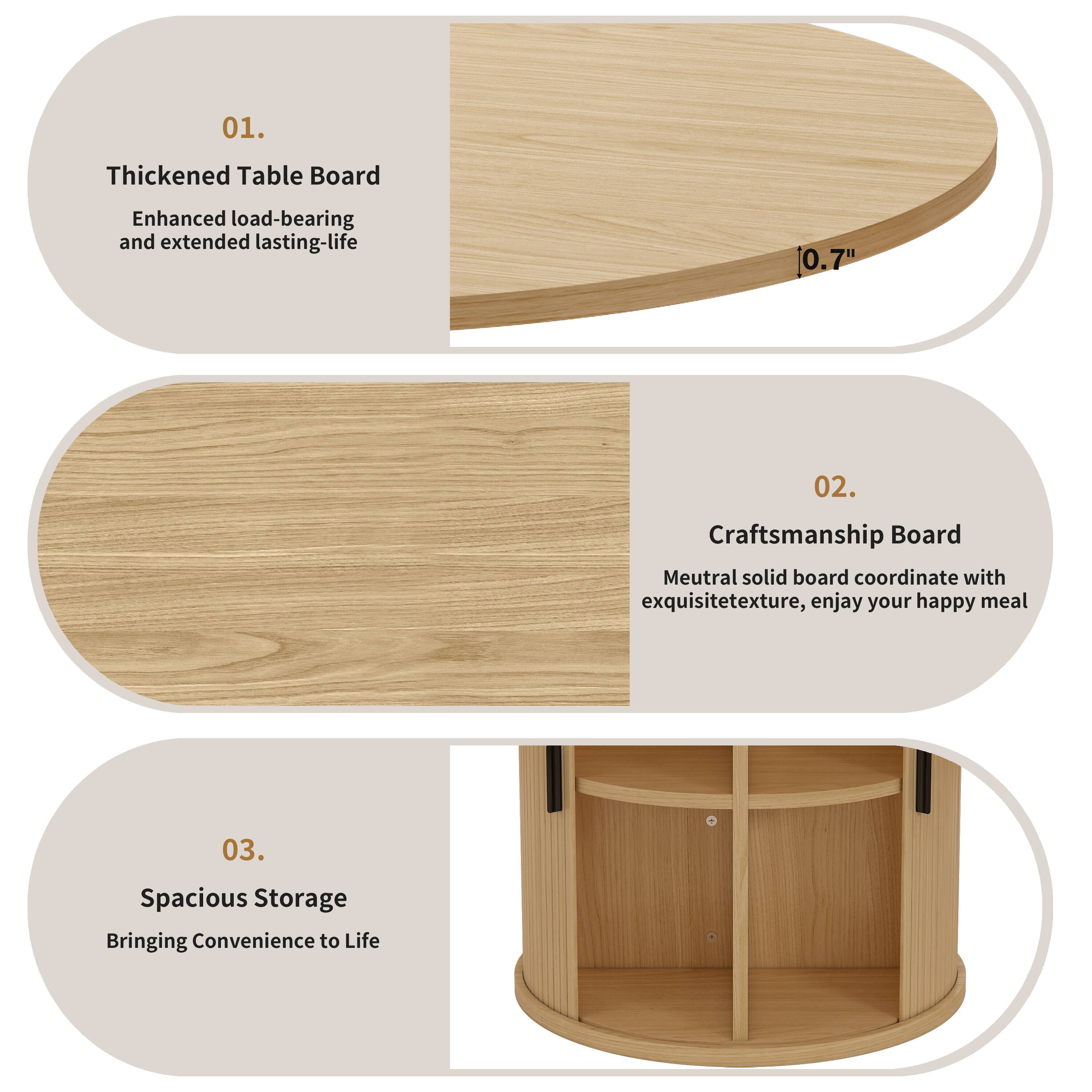01. Thickened Table Board  
Enhanced load-bearing and extended lasting-life  
0.7"  

02. Craftsmanship Board  
Meutral solid board coordinate with exquisite texture, enjoy your happy meal  

03. Spacious Storage  
Bringing Convenience to Life