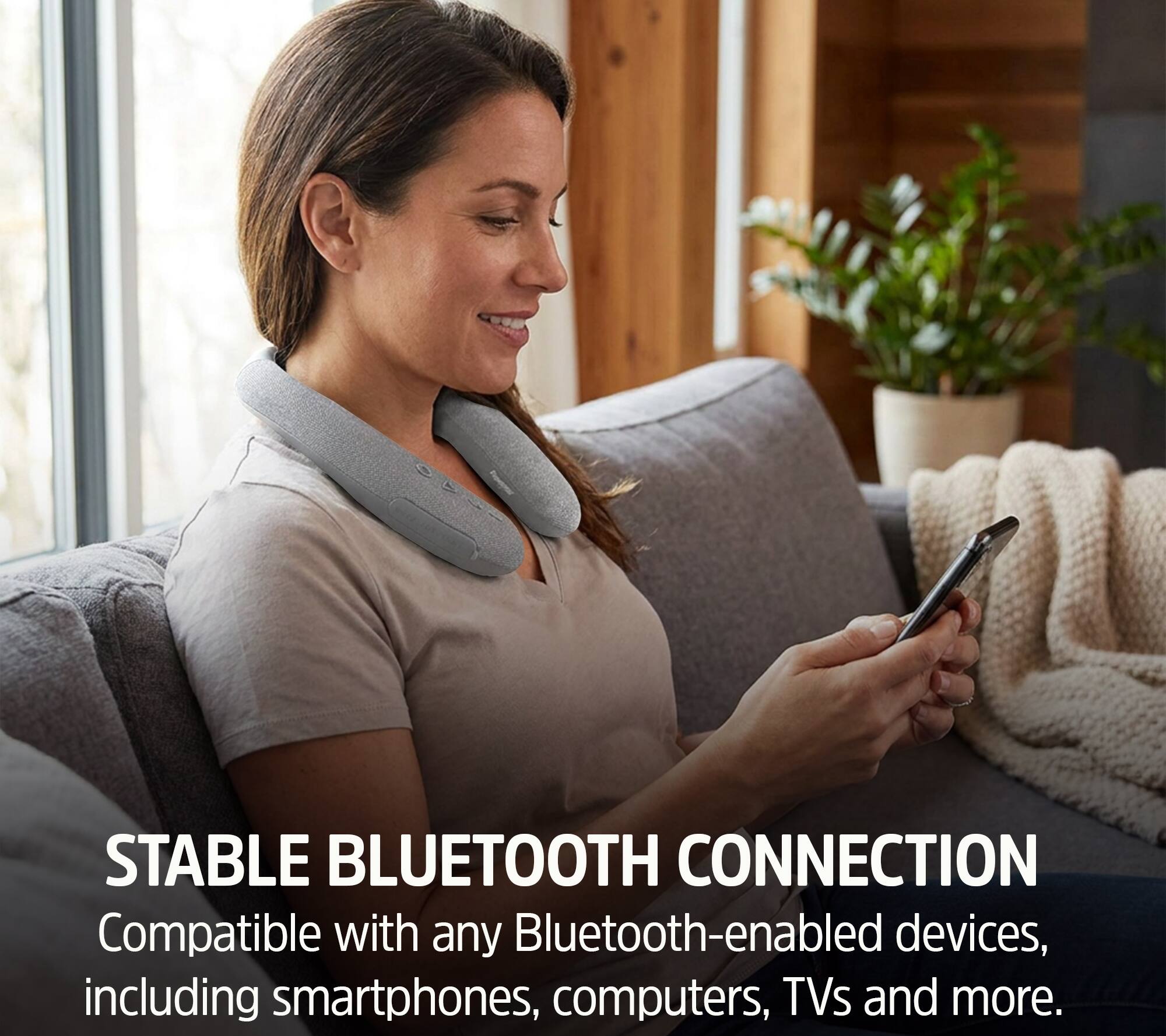STABLE BLUETOOTH CONNECTION  
Compatible with any Bluetooth-enabled devices, including smartphones, computers, TVs and more.