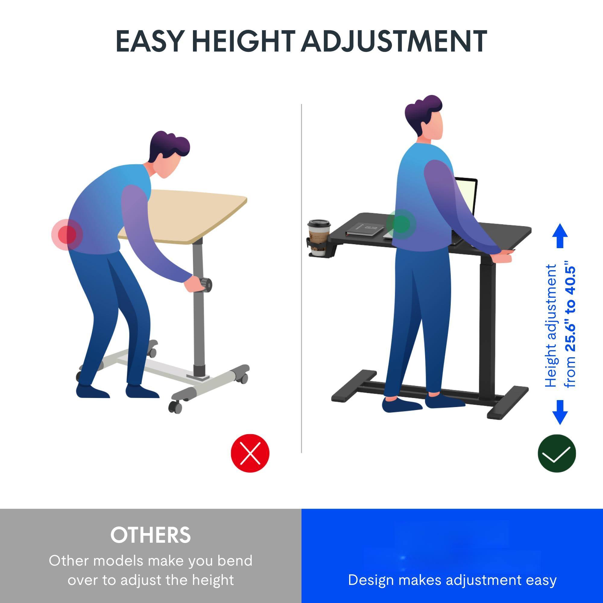 EASY HEIGHT ADJUSTMENT

Height adjustment from 25.6" to 40.5"

OTHERS
Other models make you bend over to adjust the height

Design makes adjustment easy