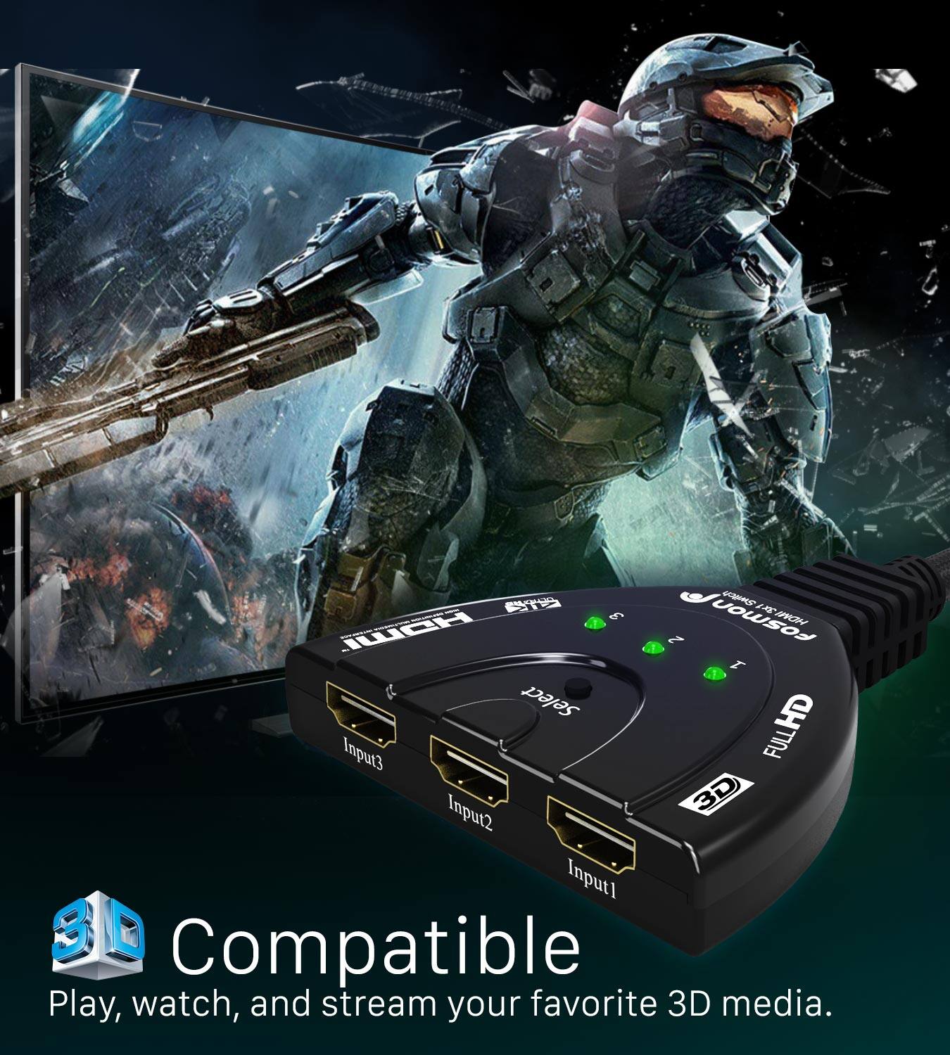 Compatible
Play, watch, and stream your favorite 3D media.
Input1
Input2
Input3
Full HD
3D
