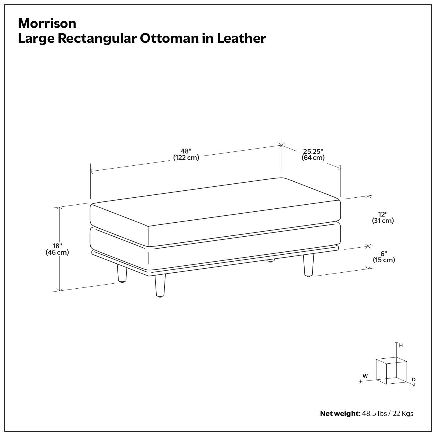 Morrison  
Large Rectangular Ottoman in Leather  

48" (122 cm)  
25.25" (64 cm)  
12" (31 cm)  
18" (46 cm)  
6" (15 cm)  

Net weight: 48.5 lbs / 22 Kgs