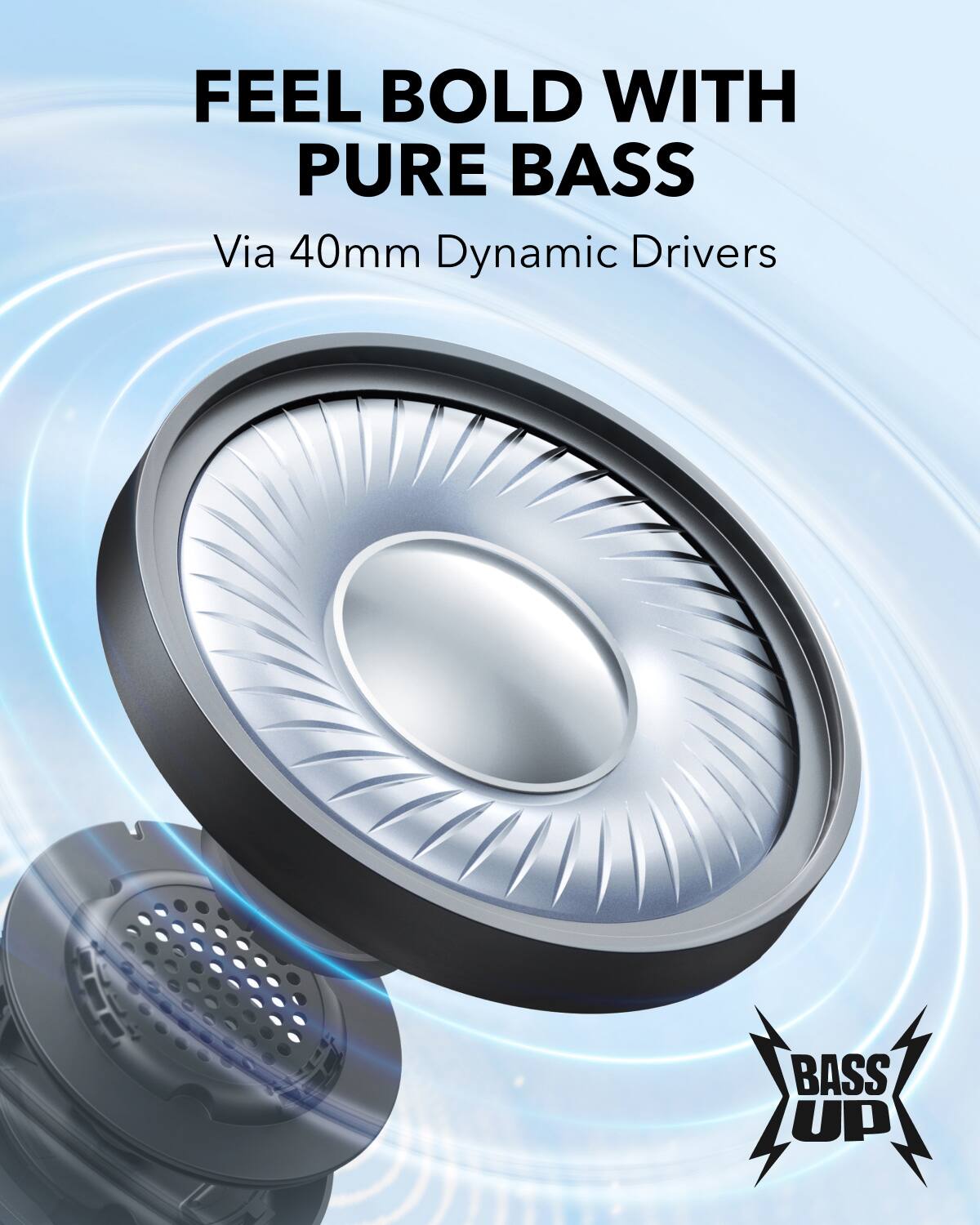 Feel bold with pure bass via 40mm dynamic drivers. Bass up.