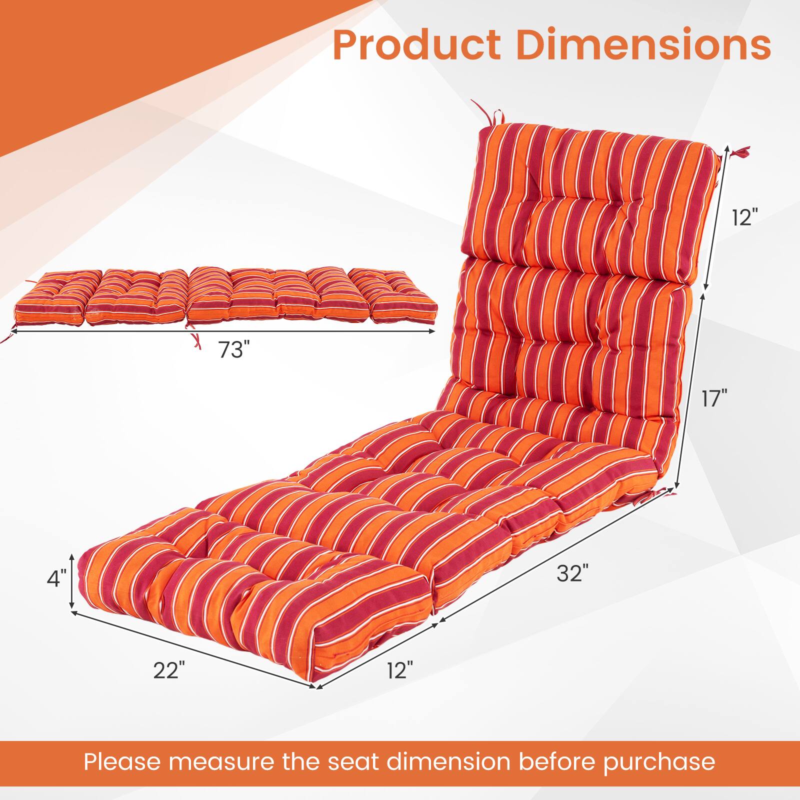 Product Dimensions: 12" x 73" x 17" x 4" x 32" x 22"  
Please measure the seat dimension before purchase