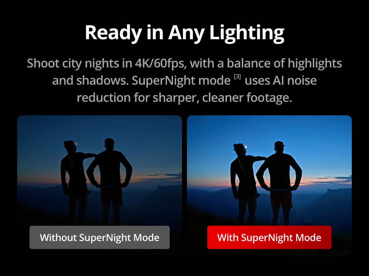 Ready in Any Lighting: Shoot city nights in 4K/60fps, with a balance of highlights and shadows. SuperNight mode uses AI noise reduction for sharper, cleaner footage. Without SuperNight Mode: With SuperNight Mode