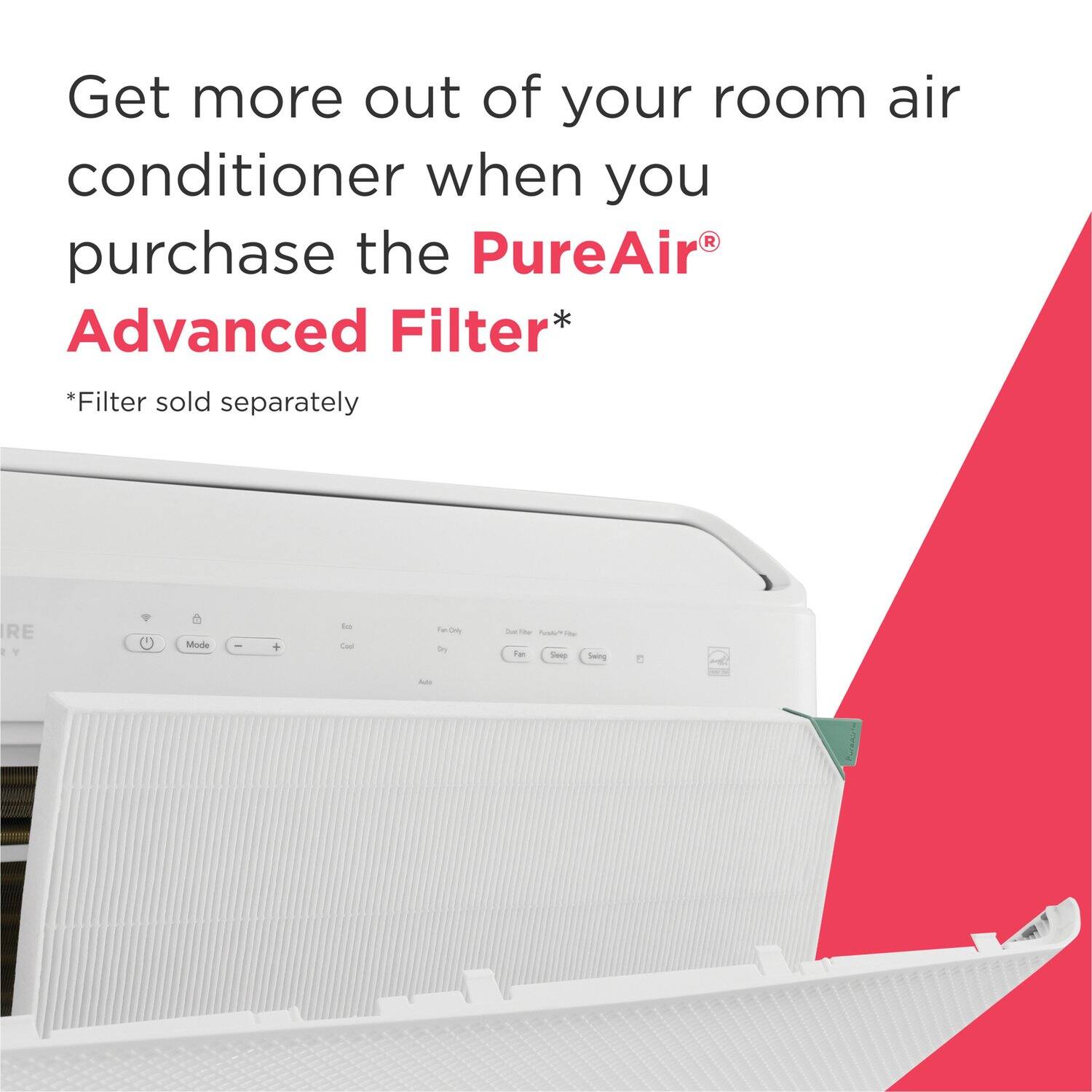 Get more out of your room air conditioner when you purchase the PureAir® Advanced Filter*  
*Filter sold separately