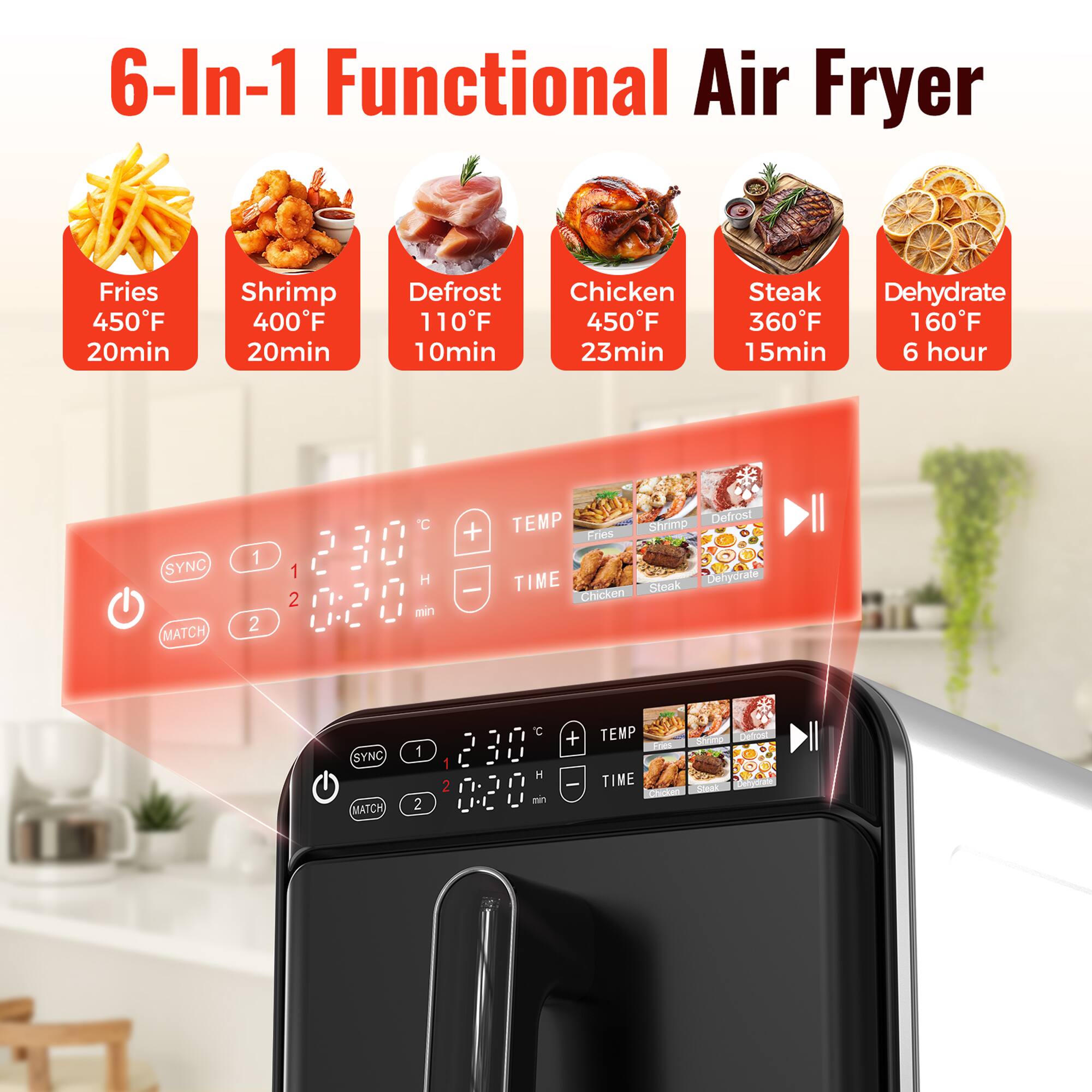 6-In-1 Functional Air Fryer

- Fries: 450°F, 20 min
- Shrimp: 400°F, 20 min
- Defrost: 110°F, 10 min
- Chicken: 450°F, 23 min
- Steak: 360°F, 15 min
- Dehydrate: 160°F, 6 hours

Controls:
- SYNC MATCH 1 2
- TEMP + -
- TIME + -
- I C H
- Defrost Shrimp Fries TIME hydrate Steak Chicken
- H mn + TEMP TIME I Drea