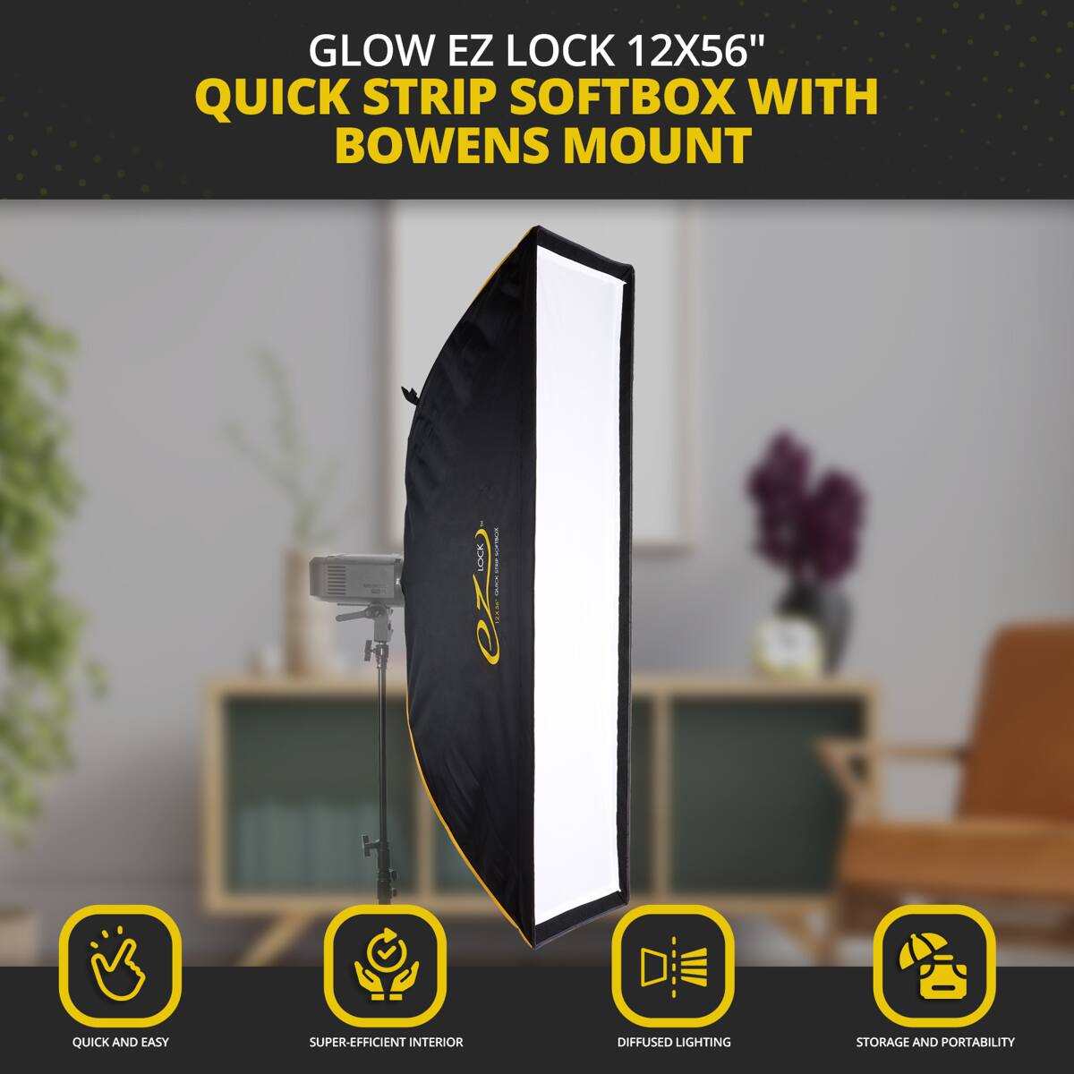GLOW EZ LOCK 12X56" QUICK STRIP SOFTBOX WITH BOWENS MOUNT

QUICK AND EASY SUPER-EFFICIENT INTERIOR DIFFUSED LIGHTING STORAGE AND PORTABILITY