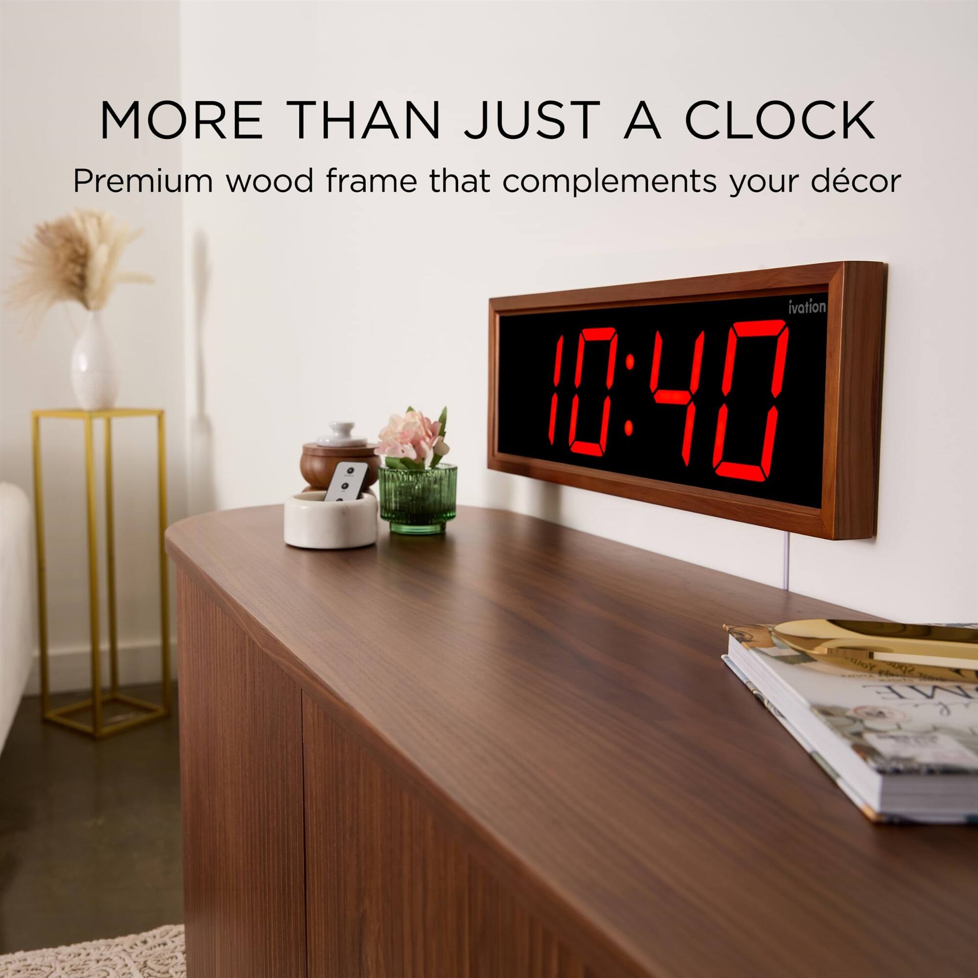 MORE THAN JUST A CLOCK  
Premium wood frame that complements your décor