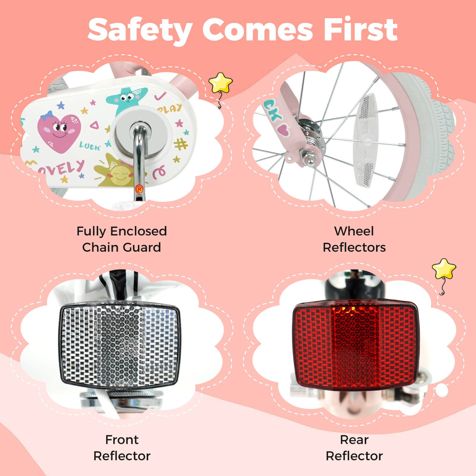 Safety Comes First

- Fully Enclosed Chain Guard
- Wheel Reflectors
- Front Reflector
- Rear Reflector