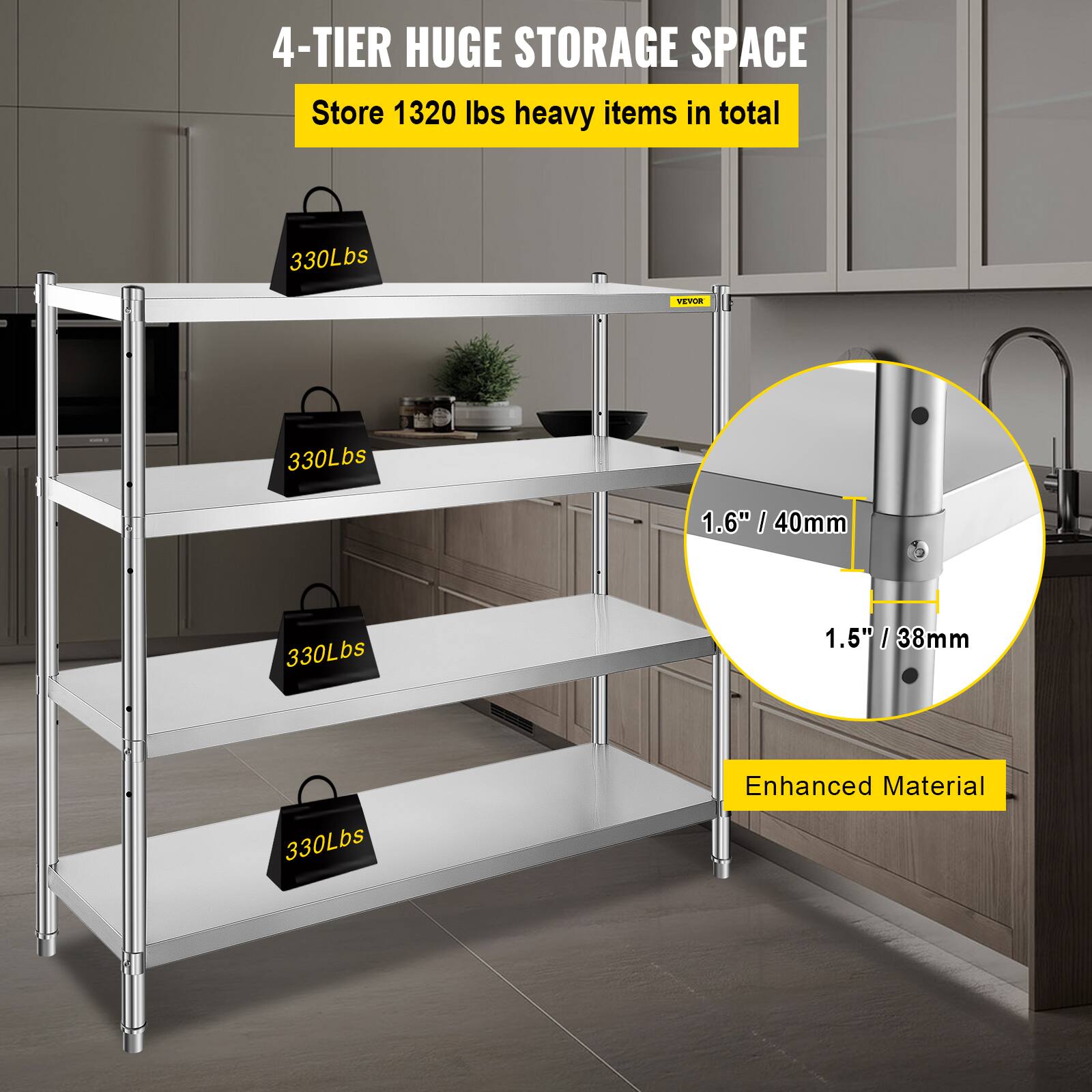 4-TIER HUGE STORAGE SPACE: Store 1320 lbs heavy items in total. Each shelf can hold 330 lbs. The shelf is made of enhanced material with a thickness of 1.6" (40mm) and 1.5" (38mm).