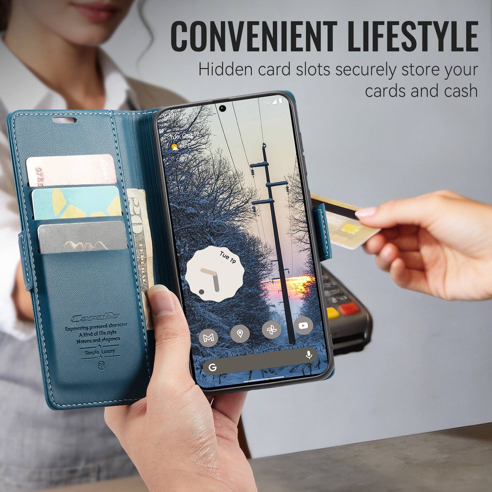 CONVENIENT LIFESTYLE  
Hidden card slots securely store your cards and cash  

5G  
Tue 19  

Casea personal character  
Expressing Fife style  
A kind of Natura bm elegancia  
Simple Luxury