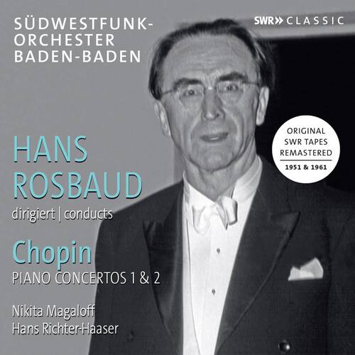SÜDWESTFUNK-ORCHESTER BADEN-BADEN

HANS ROSBAUD
dirigiert | conducts

Chopin
PIANO CONCERTOS 1 & 2

Nikita Magaloff
Hans Richter-Haaser

ORIGINAL SWR TAPES REMASTERED
1951 & 1961

SWR CLASSIC