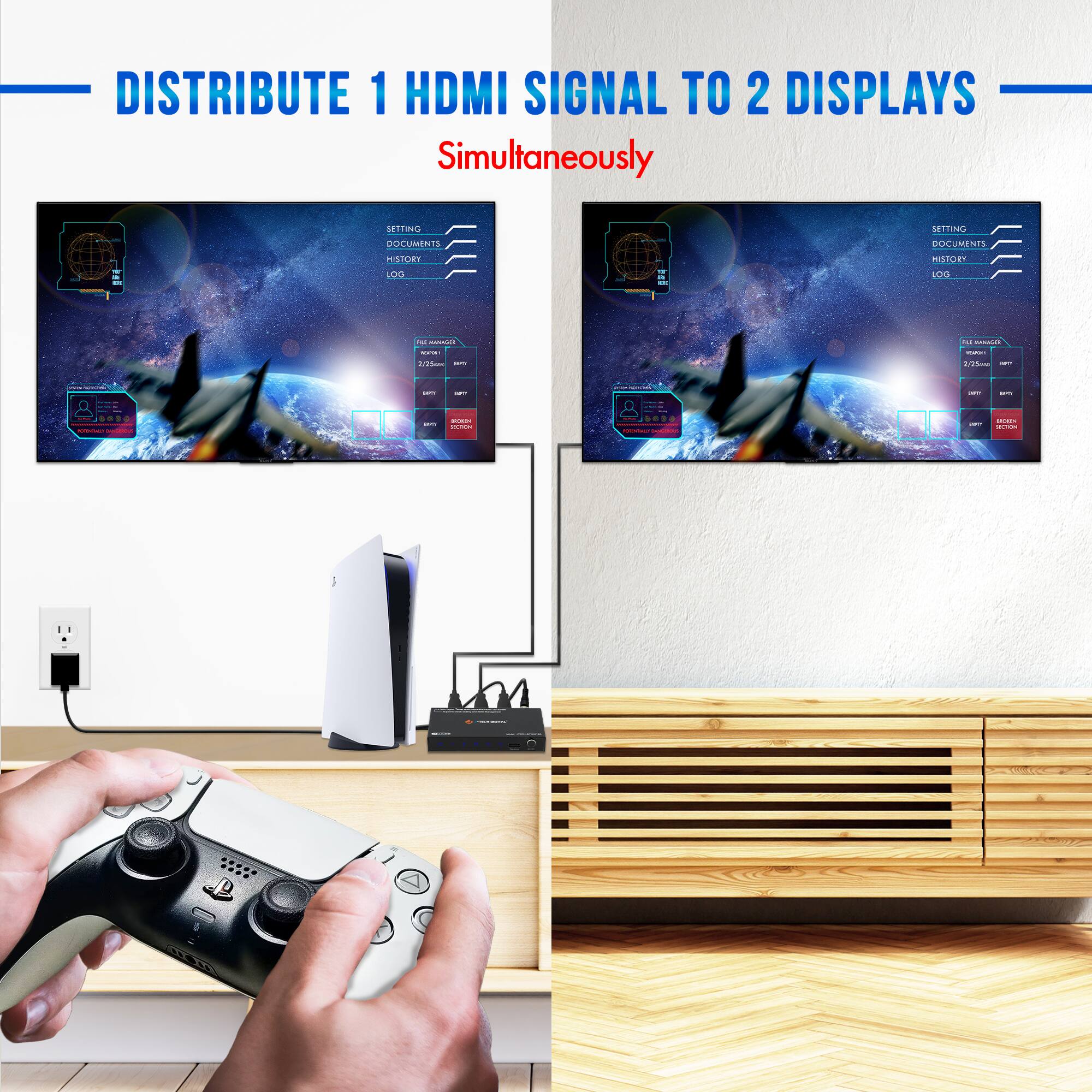 DISTRIBUTE 1 HDMI SIGNAL TO 2 DISPLAYS  
Simultaneously