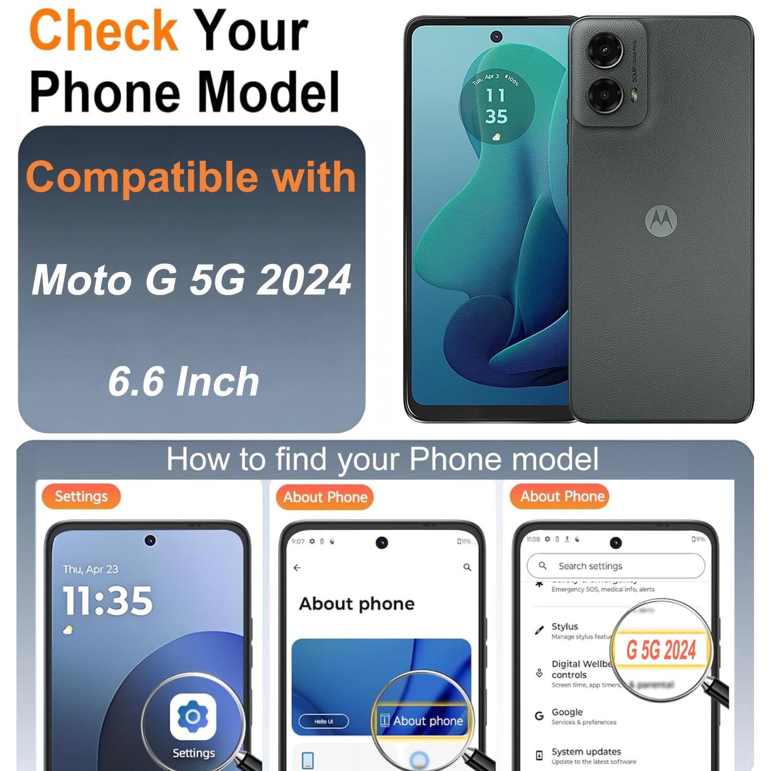 Check Your Phone Model

Compatible with Moto G 5G 2024

6.6 Inch

How to find your Phone model

Settings

About Phone

About phone

G 5G 2024