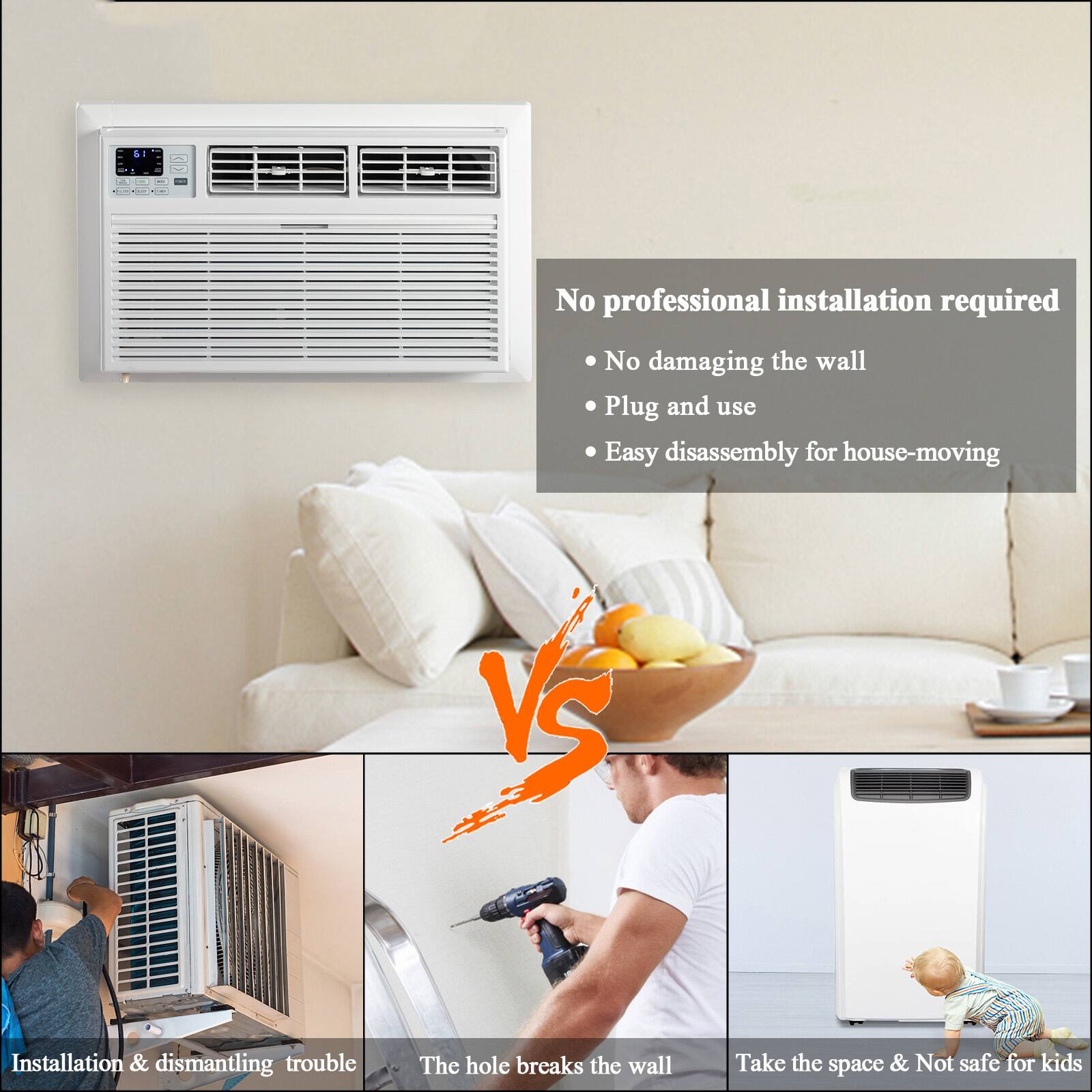 No professional installation required  
- No damaging the wall  
- Plug and use  
- Easy disassembly for house-moving  

VS  

Installation & dismantling trouble  
The hole breaks the wall  
Take the space & Not safe for kids