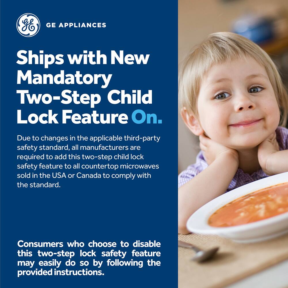 GE APPLIANCES Ships with New Mandatory Two-Step Child Lock Feature On. Due to changes in the applicable third-party safety standard, all manufacturers are required to add this two-step child lock safety feature to all countertop microwaves sold in the USA or Canada to comply with the standard. Consumers who choose to disable this two-step lock safety feature may easily do so by following the provided instructions.