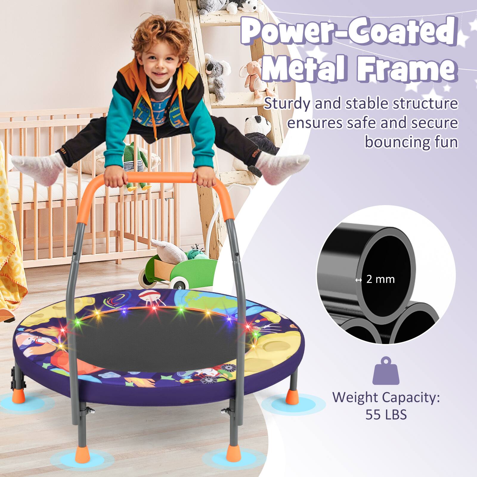 Power-Coated Metal Frame  
Sturdy and stable structure ensures safe and secure bouncing fun  

2 mm  

Weight Capacity: 55 LBS