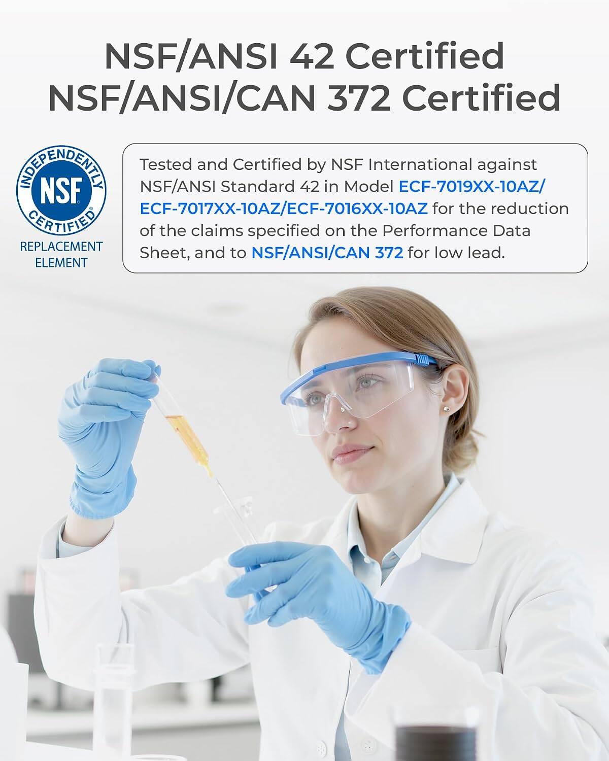 NSF/ANSI 42 Certified  
NSF/ANSI/CAN 372 Certified  

Tested and Certified by NSF International against NSF/ANSI Standard 42 in Model ECF-7019XX-10AZ/ECF-7017XX-10AZ/ECF-7016XX-10AZ for the reduction of the claims specified on the Performance Data Sheet, and to NSF/ANSI/CAN 372 for low lead.