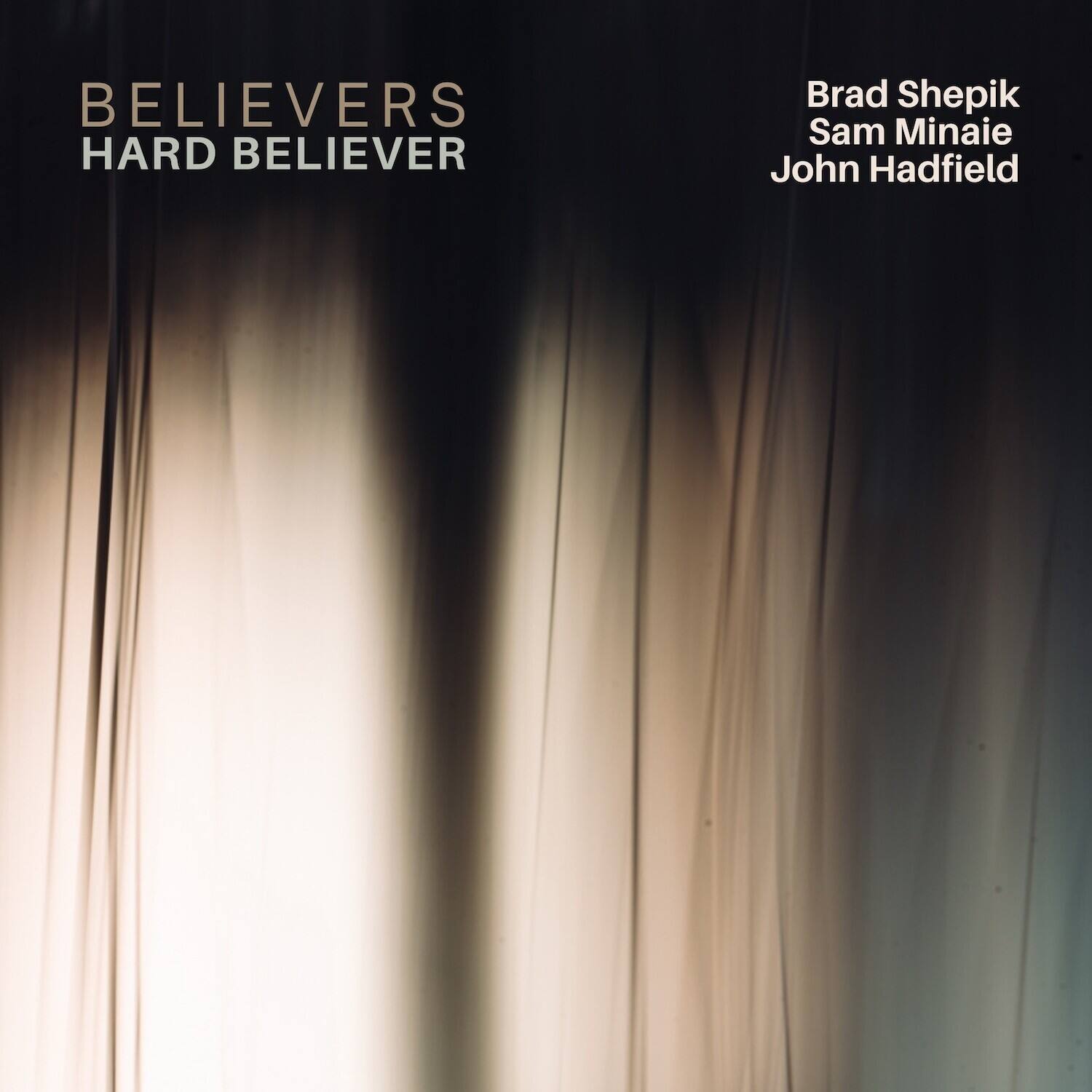 BELIEVERS  
HARD BELIEVER  

Brad Shepik  
Sam Minaie  
John Hadfield